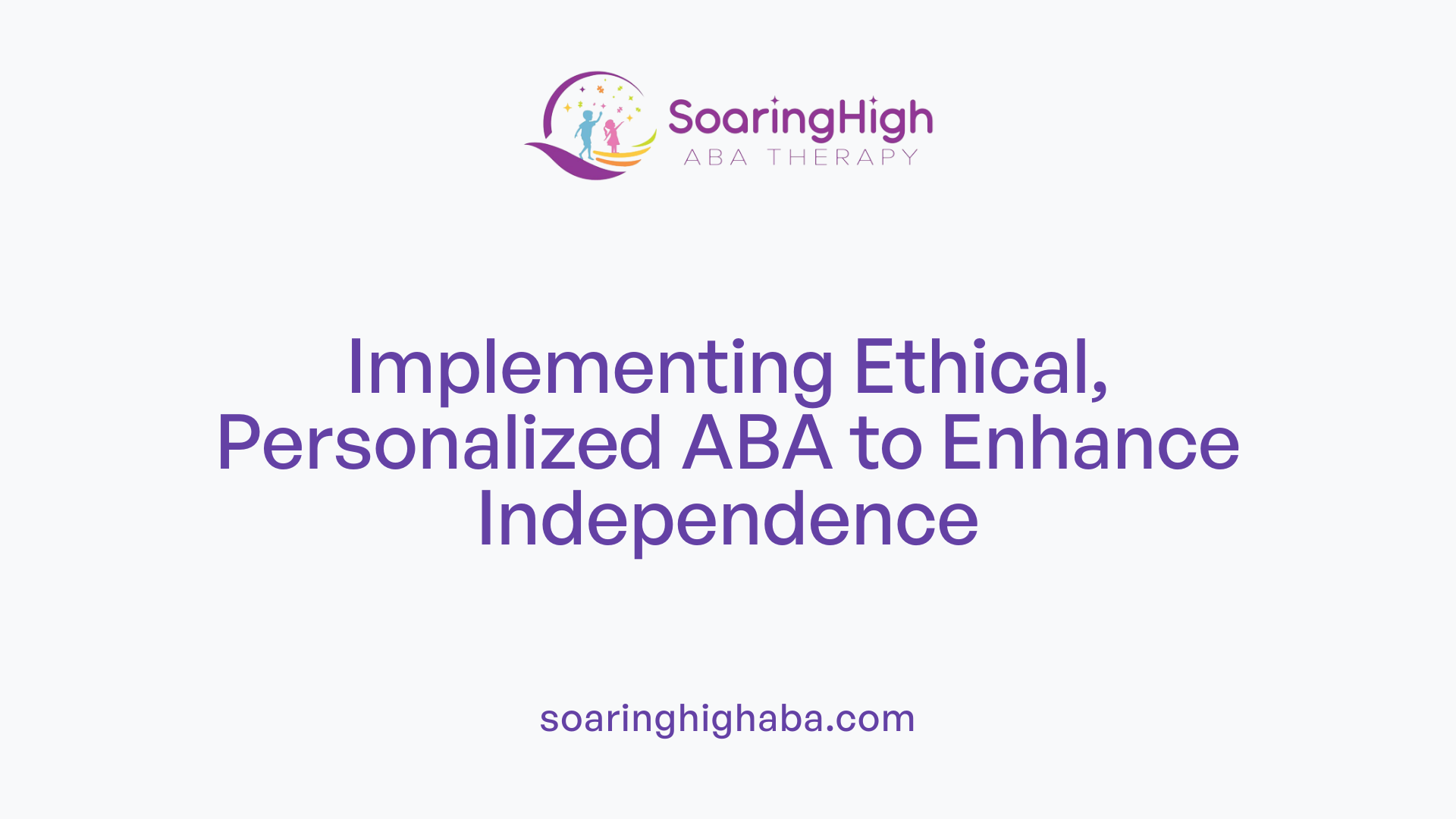 Implementing Ethical, Personalized ABA to Enhance Independence