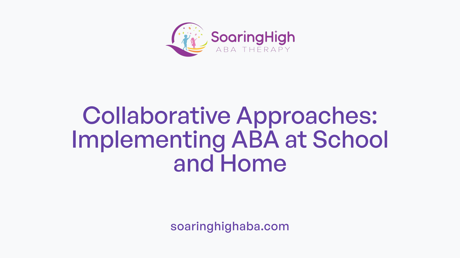 Collaborative Approaches: Implementing ABA at School and Home