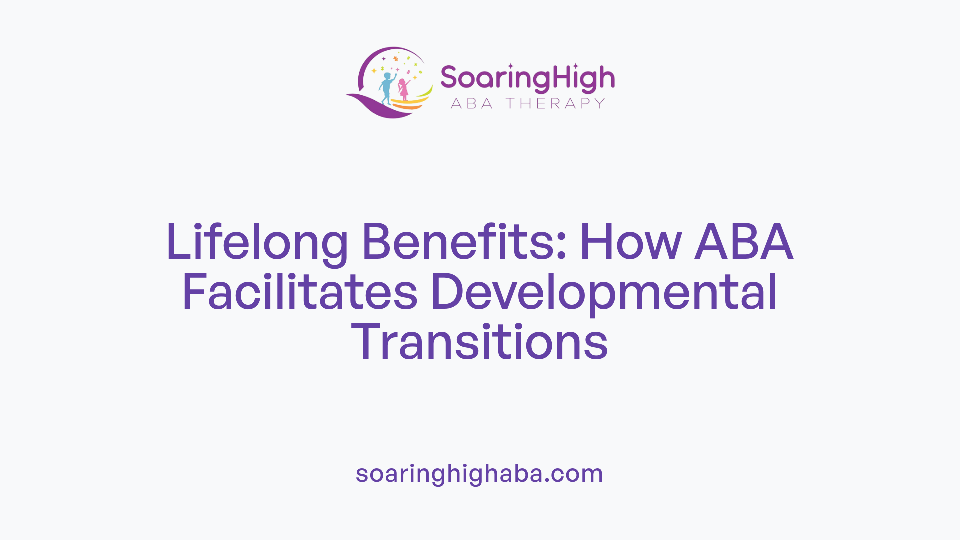 Lifelong Benefits: How ABA Facilitates Developmental Transitions