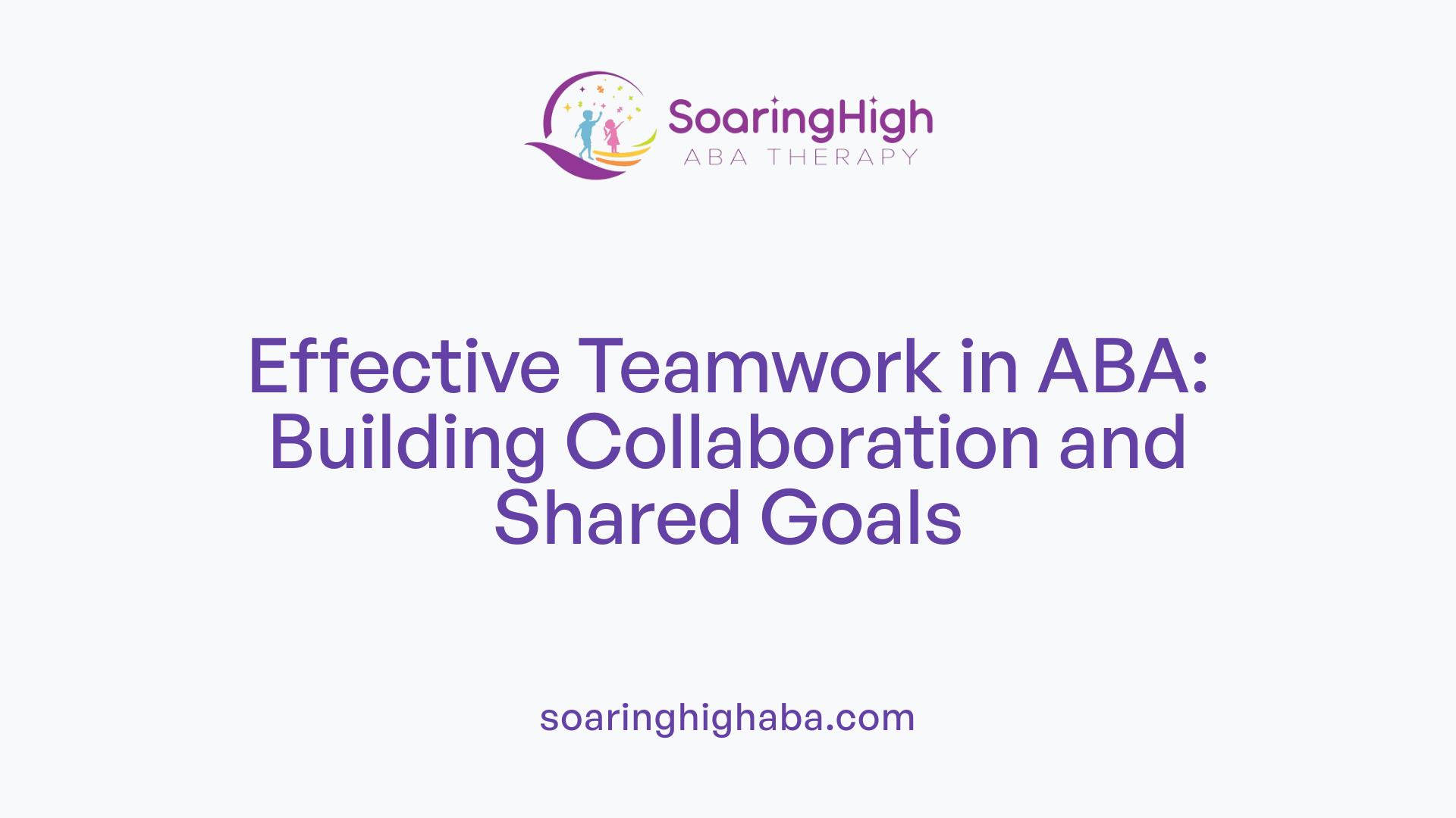 Effective Teamwork in ABA: Building Collaboration and Shared Goals