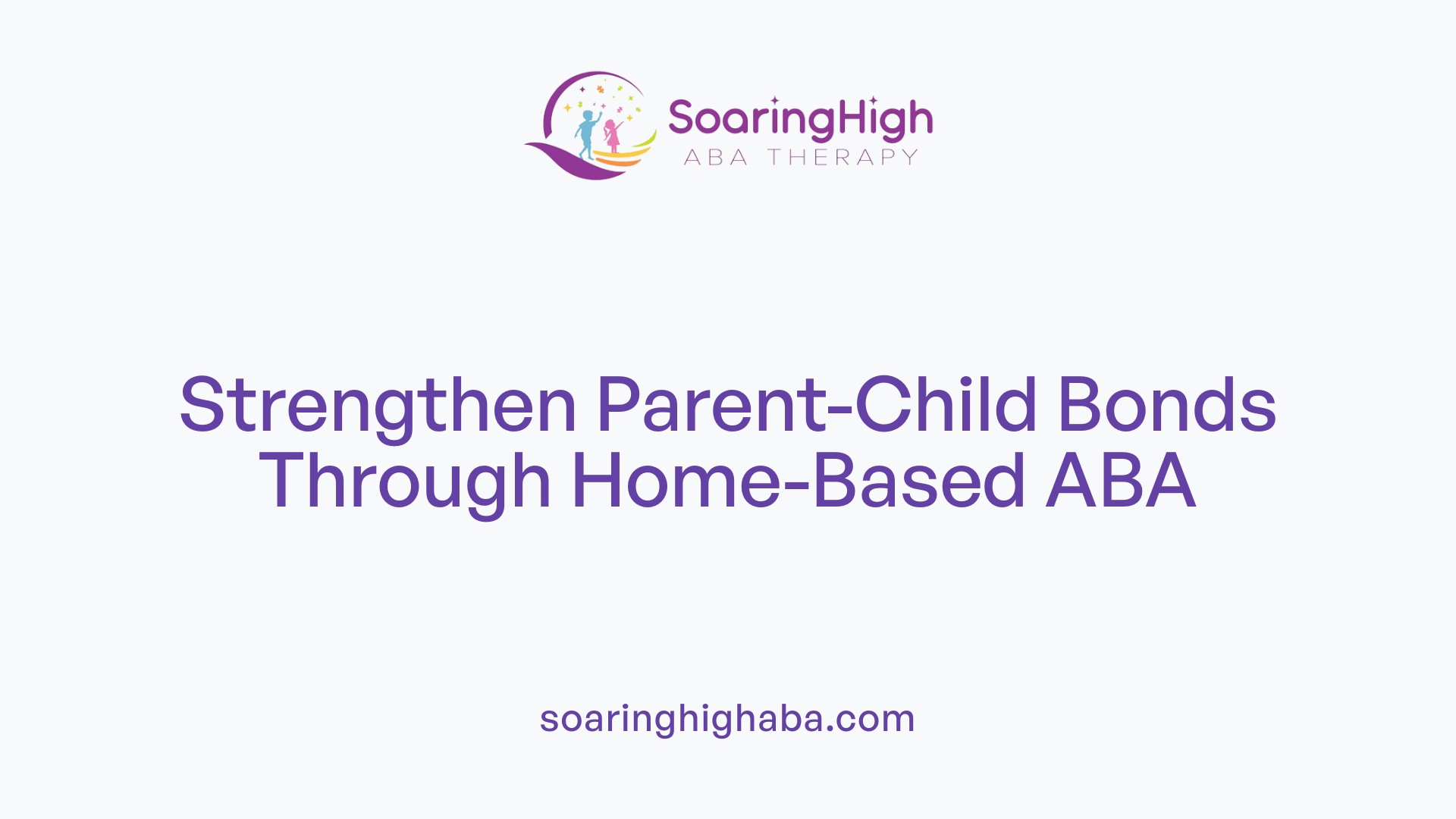 Strengthen Parent-Child Bonds Through Home-Based ABA