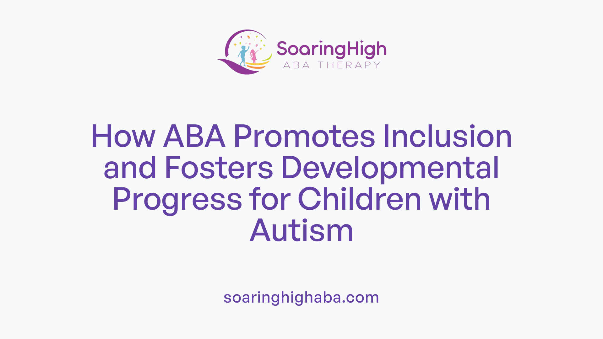 How ABA Promotes Inclusion and Fosters Developmental Progress for Children with Autism