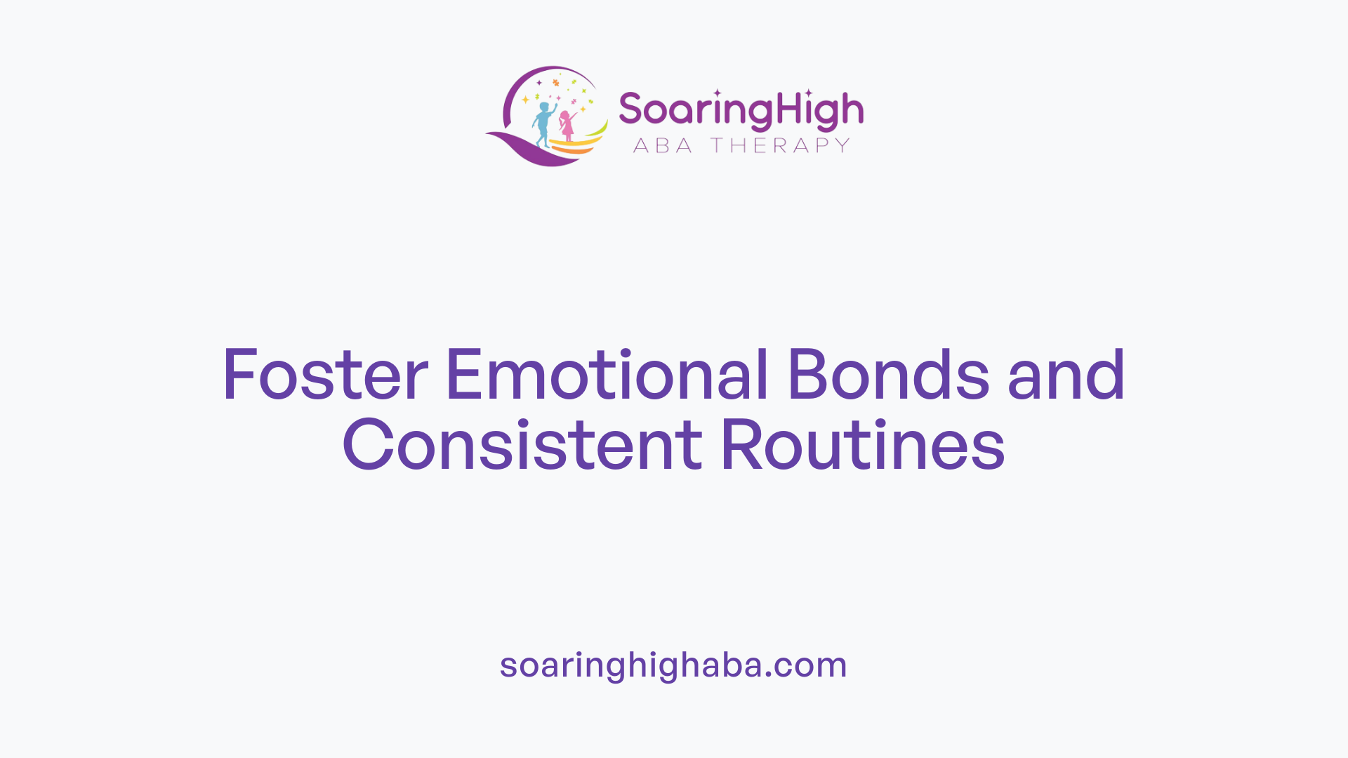 Foster Emotional Bonds and Consistent Routines