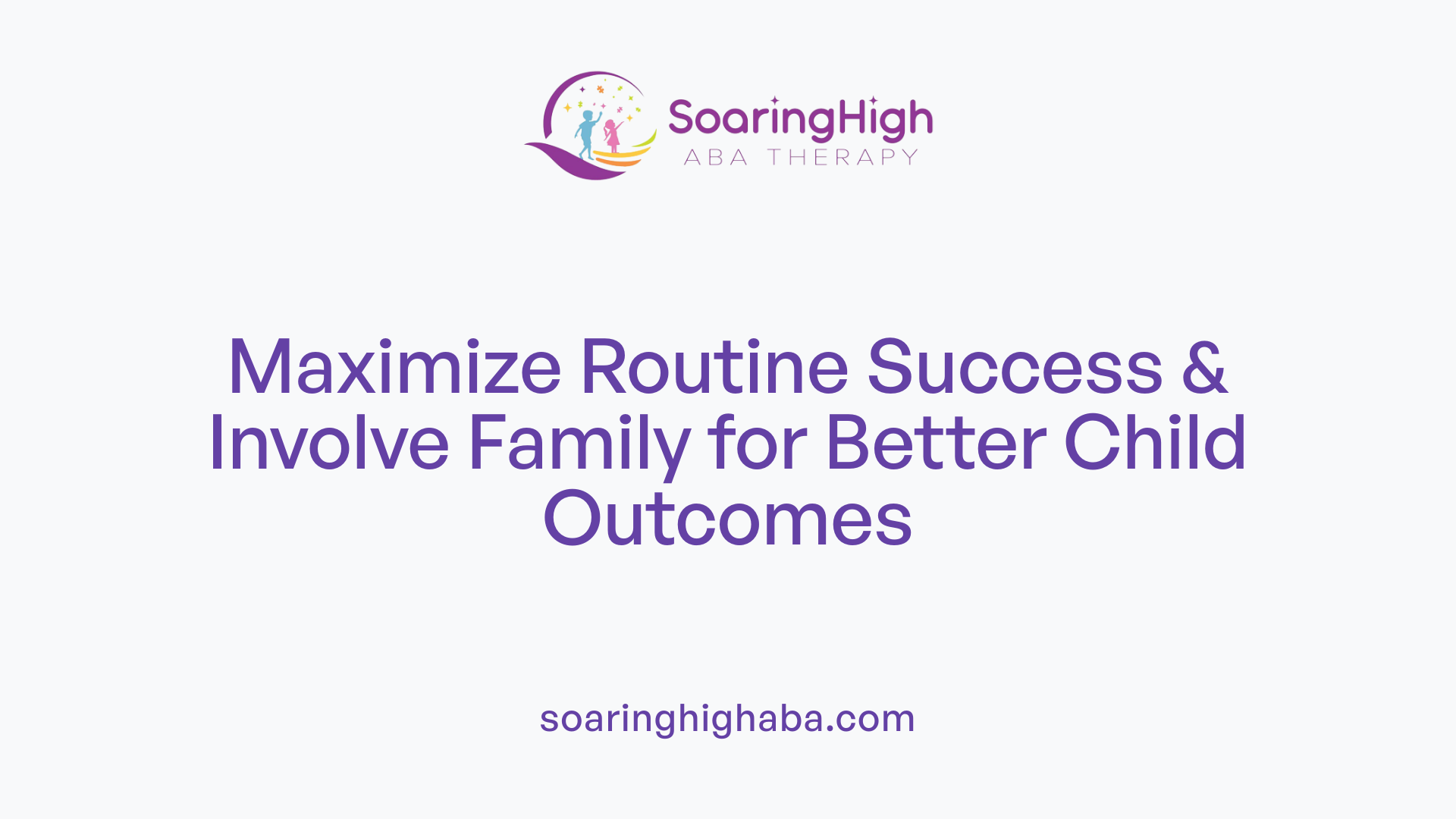 Maximize Routine Success & Involve Family for Better Child Outcomes