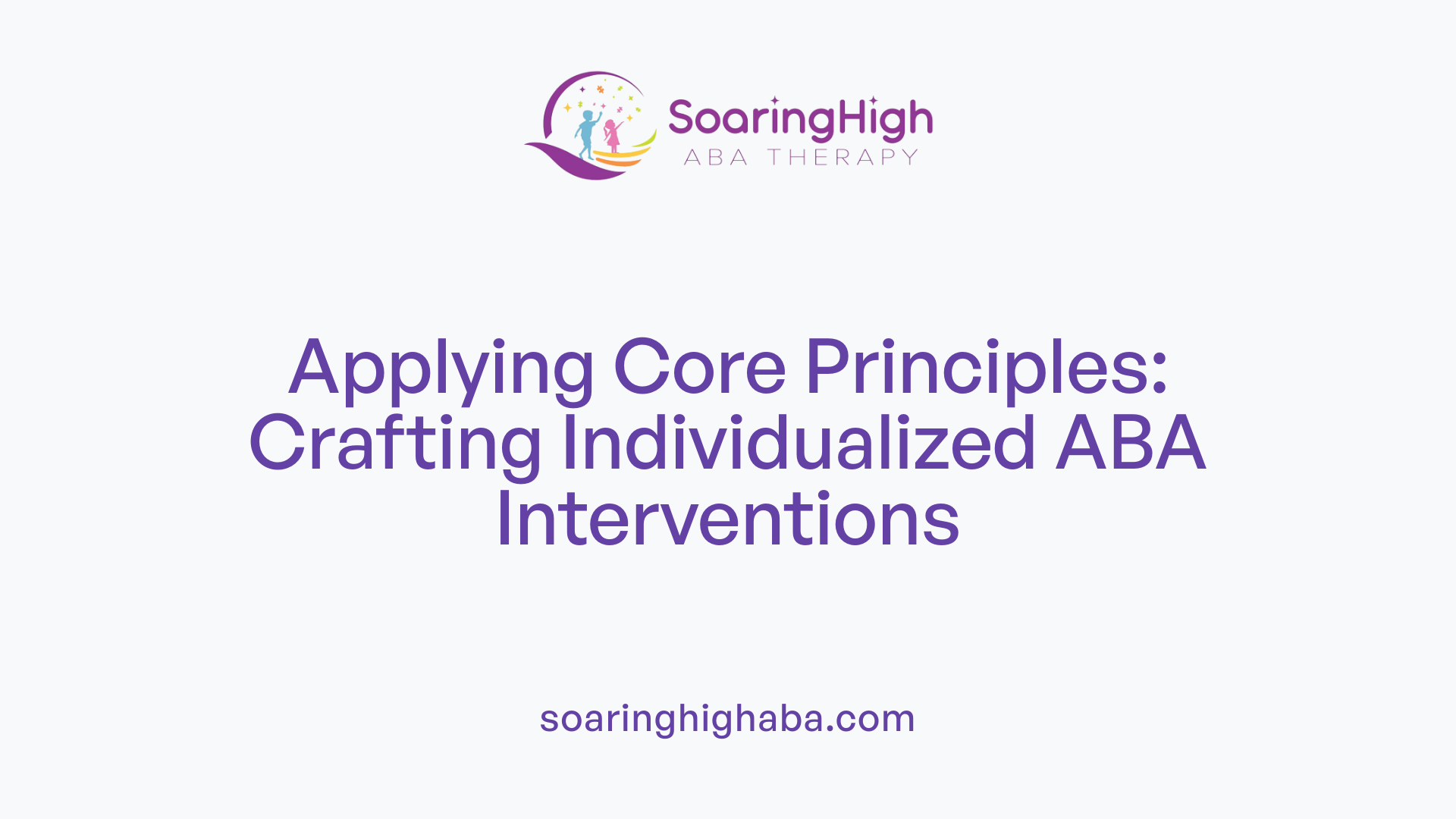 Applying Core Principles: Crafting Individualized ABA Interventions