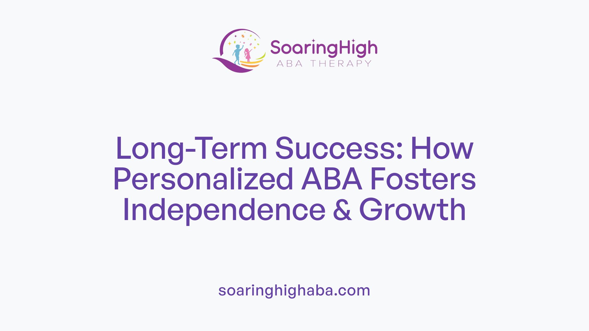 Long-Term Success: How Personalized ABA Fosters Independence & Growth