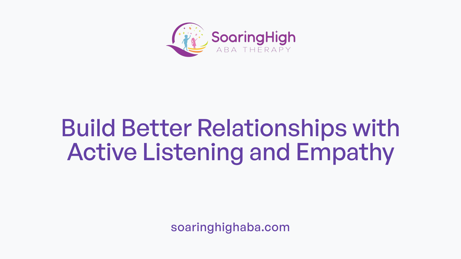 Build Better Relationships with Active Listening and Empathy