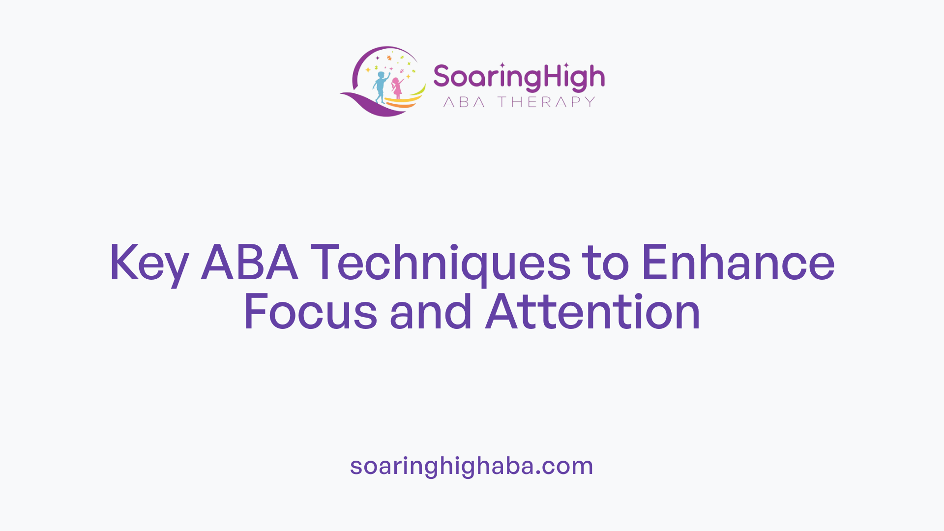 Key ABA Techniques to Enhance Focus and Attention