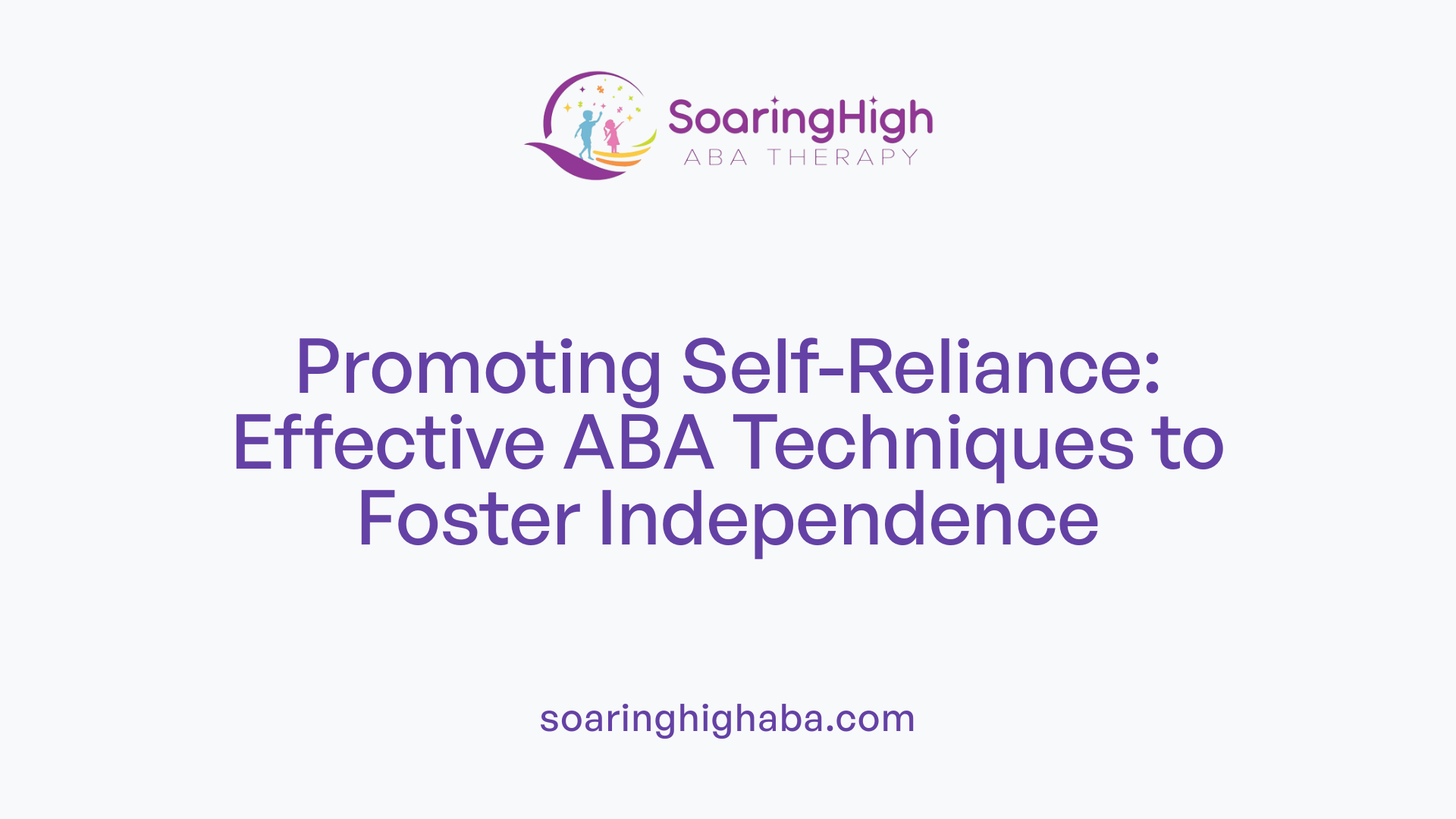 Promoting Self-Reliance: Effective ABA Techniques to Foster Independence