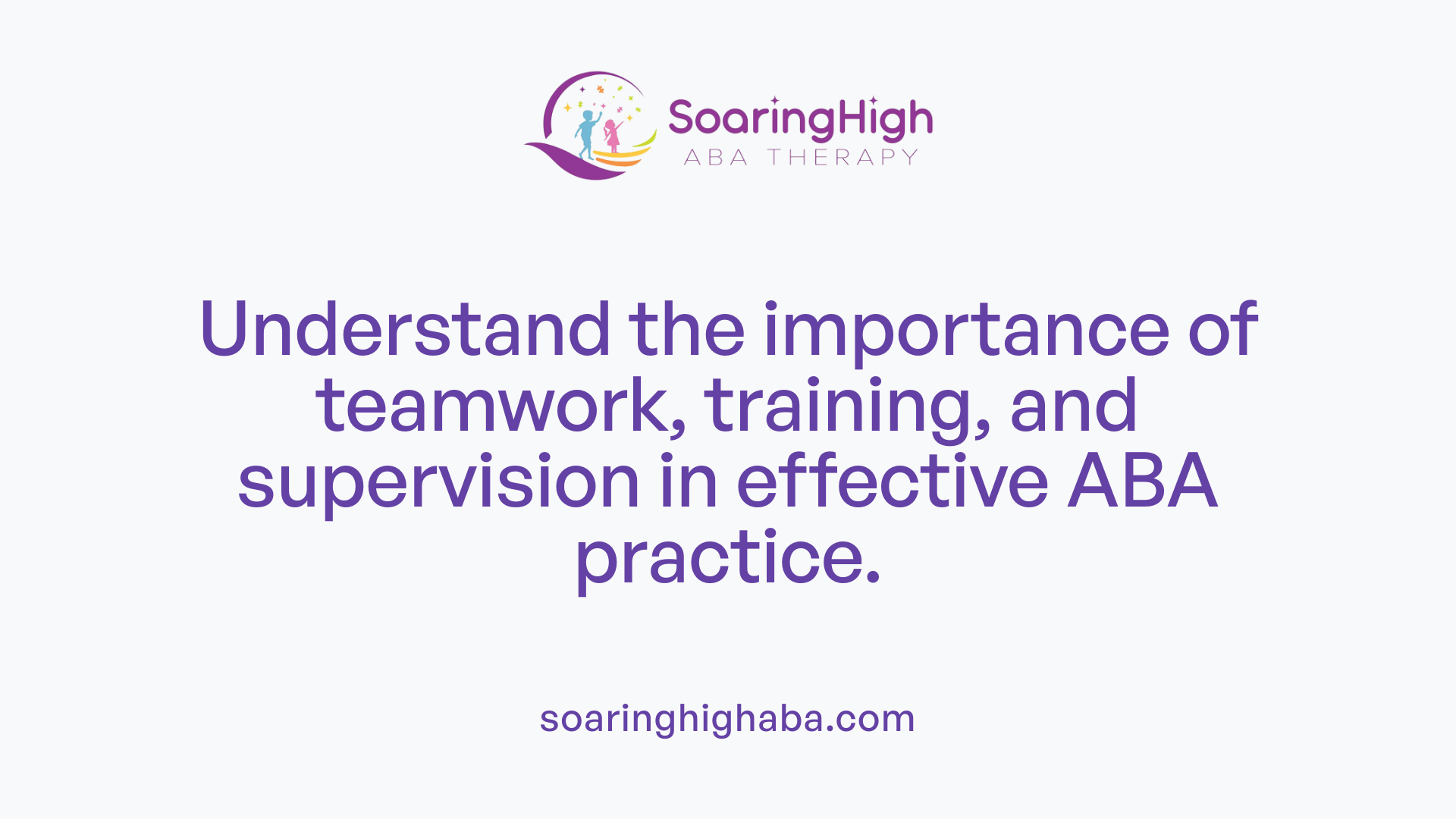 Understand the importance of teamwork, training, and supervision in effective ABA practice.