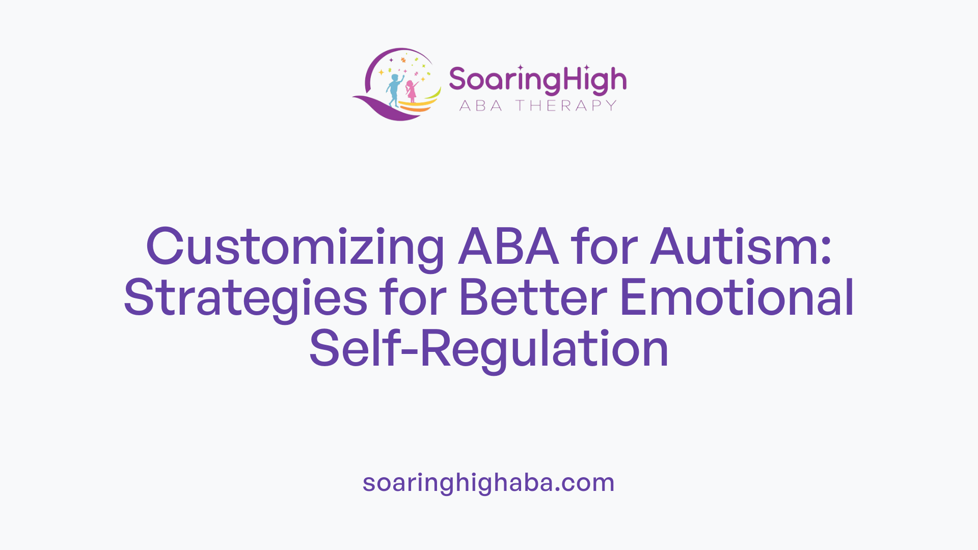 Customizing ABA for Autism: Strategies for Better Emotional Self-Regulation
