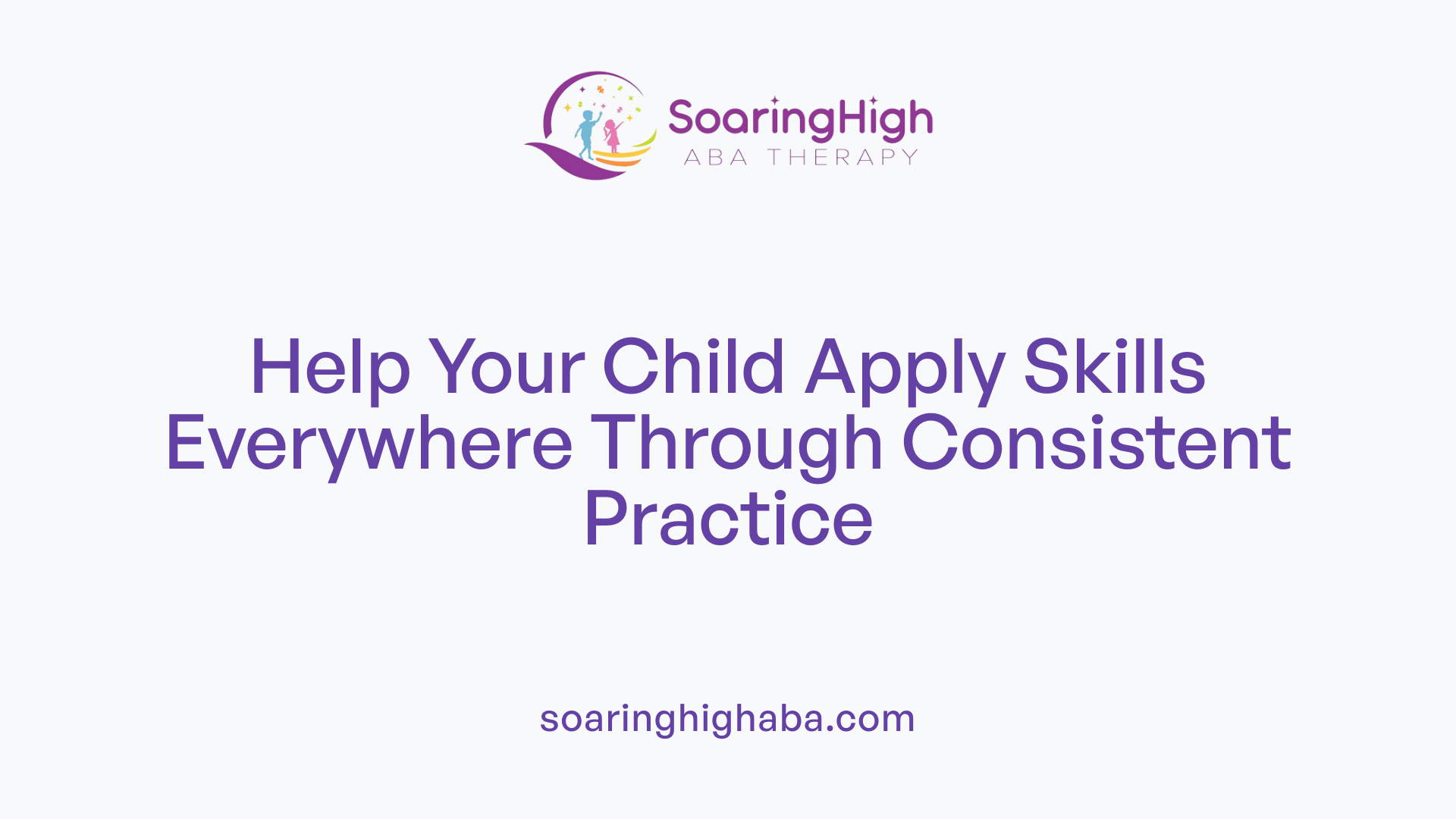 Help Your Child Apply Skills Everywhere Through Consistent Practice