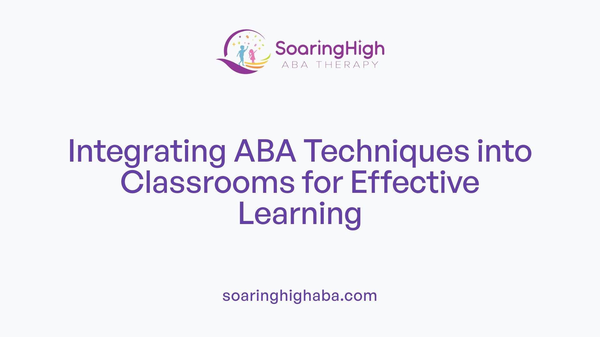 Integrating ABA Techniques into Classrooms for Effective Learning