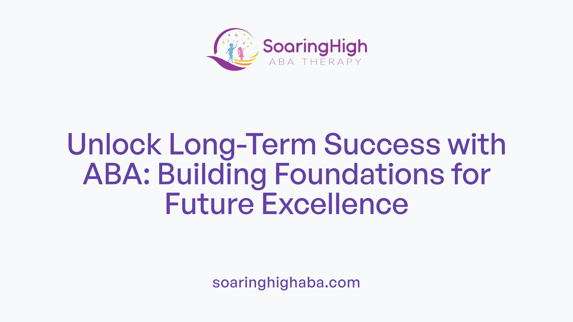 Unlock Long-Term Success with ABA: Building Foundations for Future Excellence