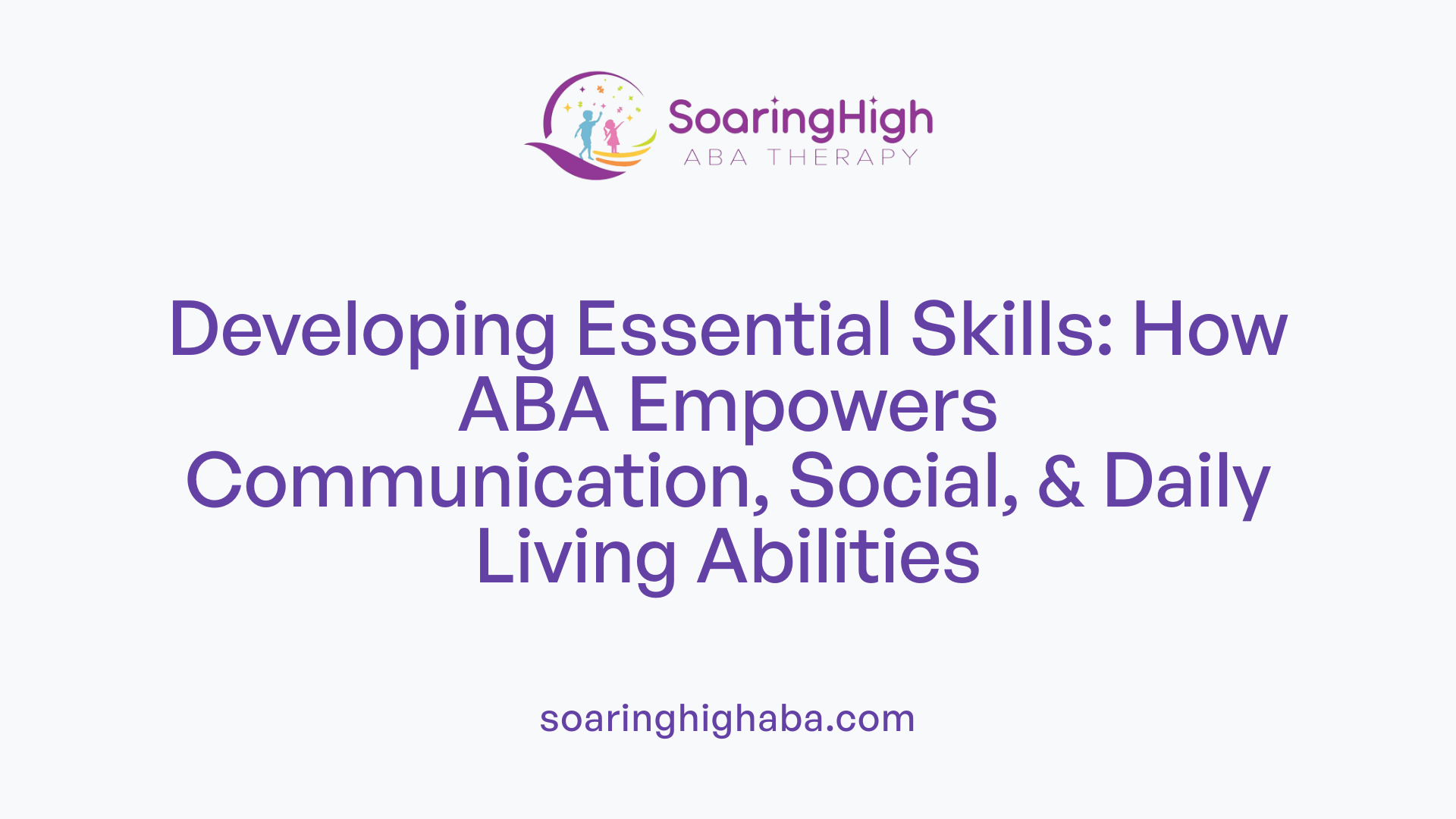 Developing Essential Skills: How ABA Empowers Communication, Social, & Daily Living Abilities