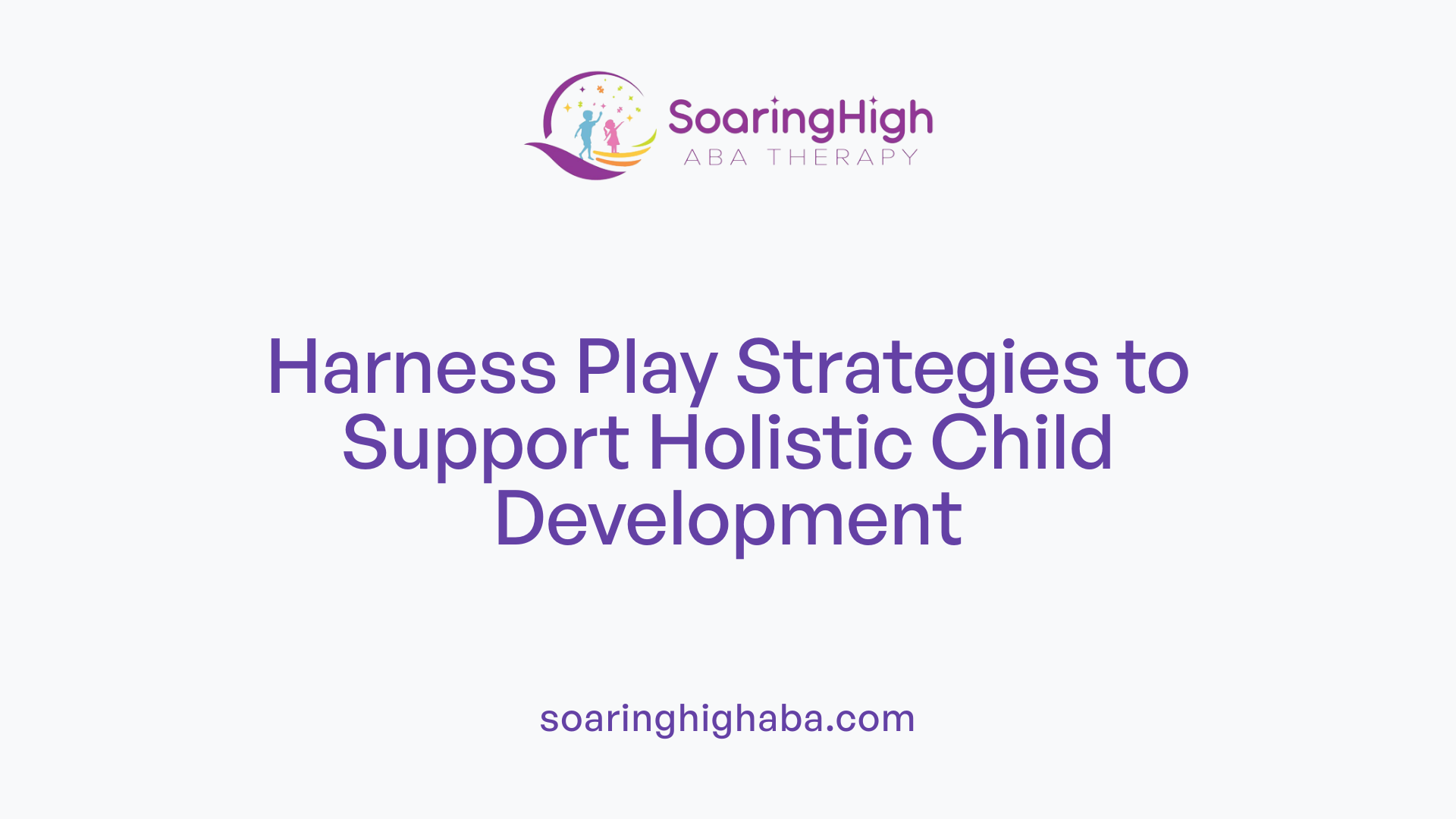 Harness Play Strategies to Support Holistic Child Development