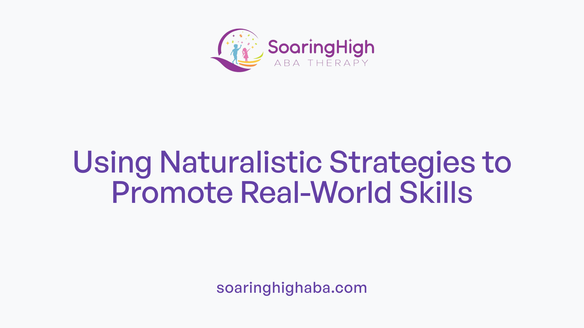 Using Naturalistic Strategies to Promote Real-World Skills