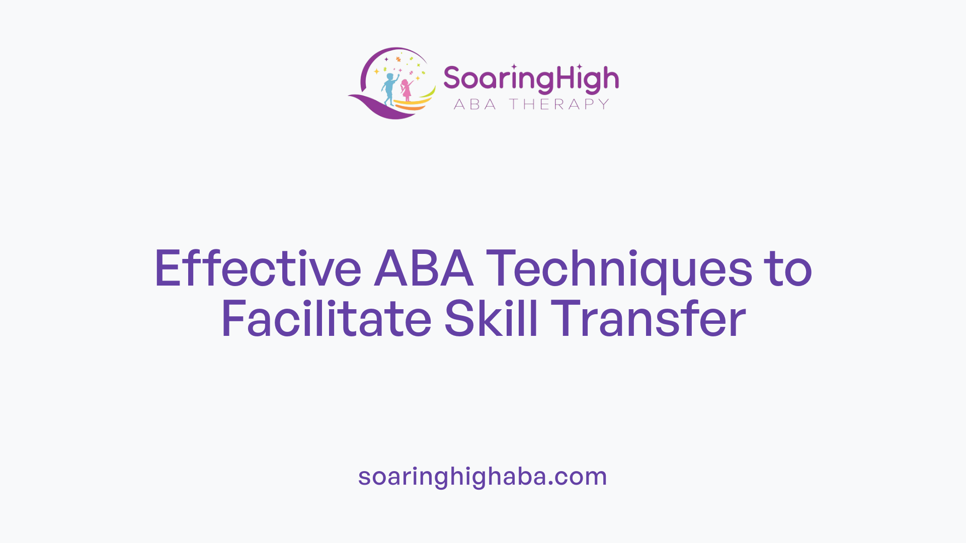 Effective ABA Techniques to Facilitate Skill Transfer