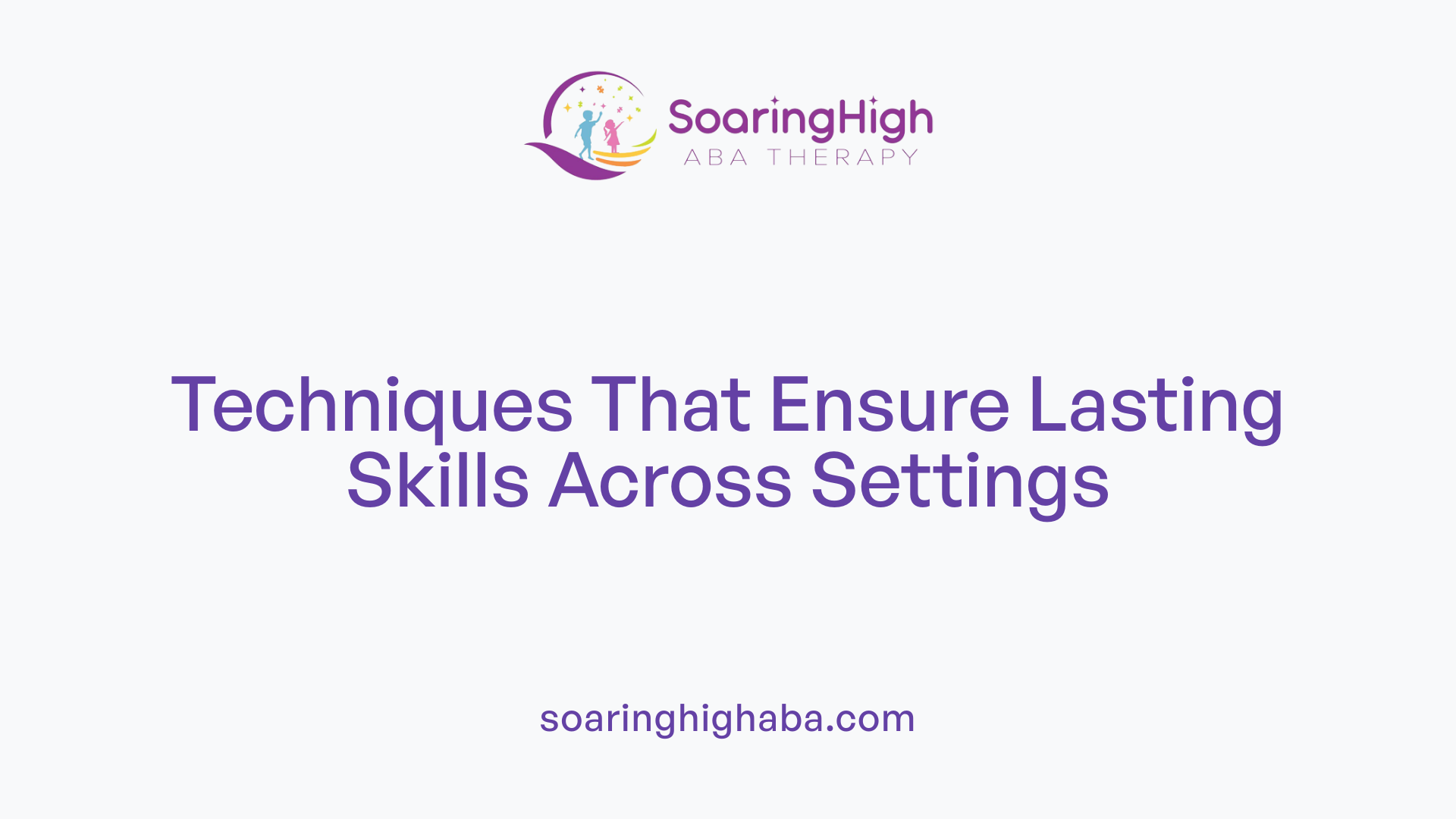 Techniques That Ensure Lasting Skills Across Settings