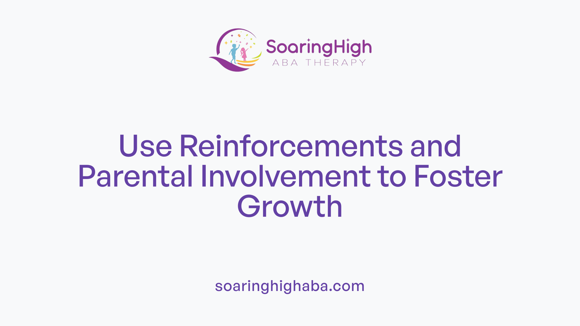 Use Reinforcements and Parental Involvement to Foster Growth