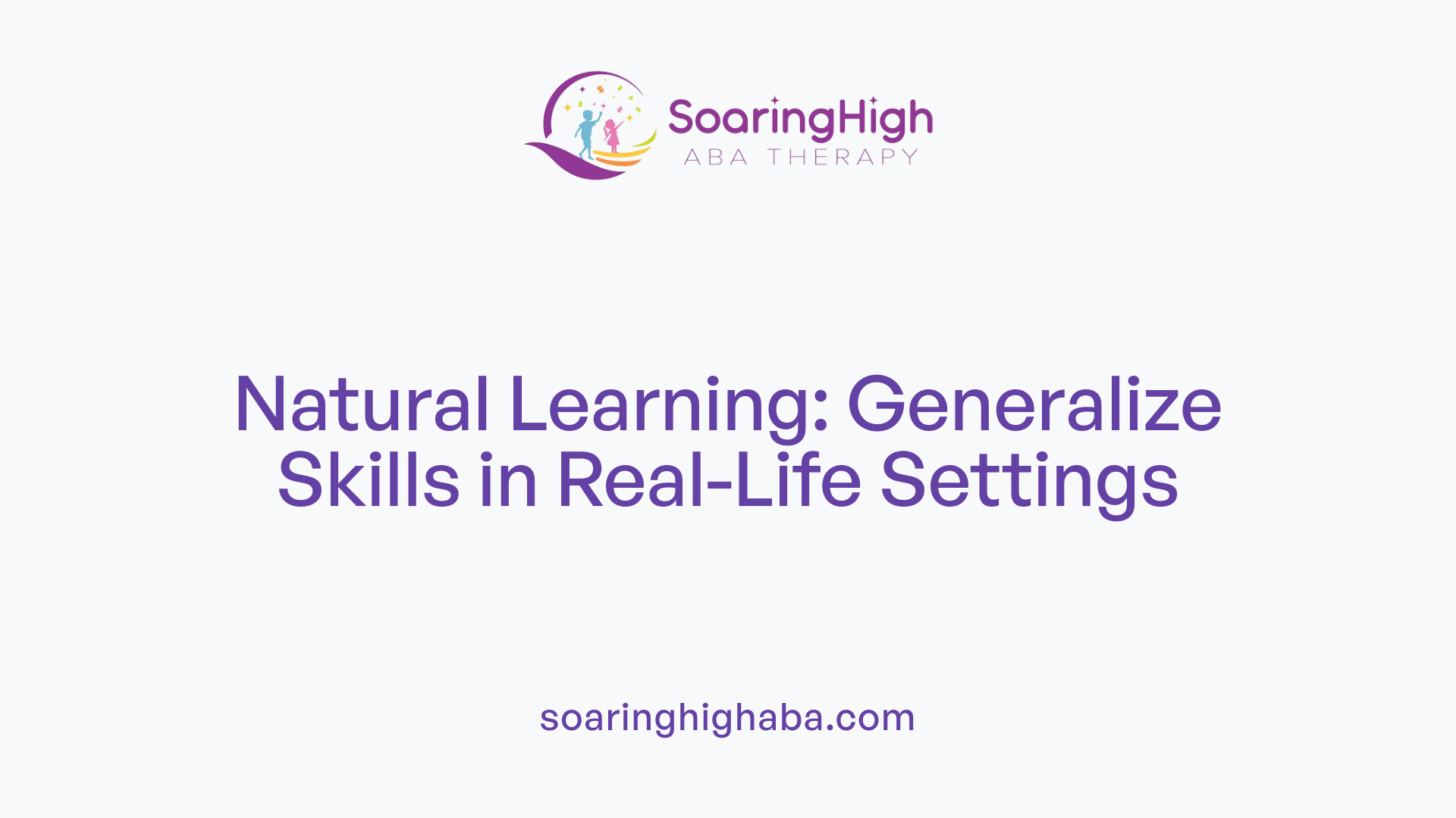 Natural Learning: Generalize Skills in Real-Life Settings