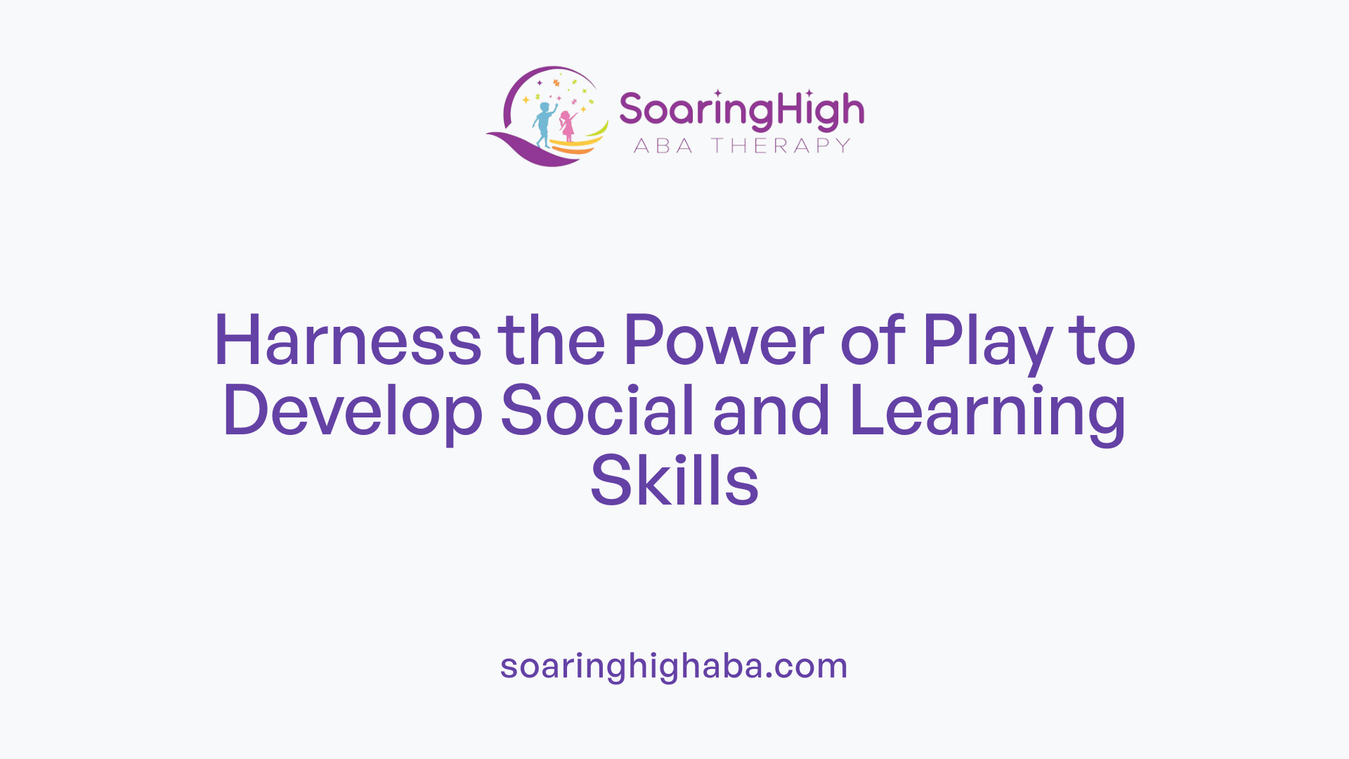 Harness the Power of Play to Develop Social and Learning Skills