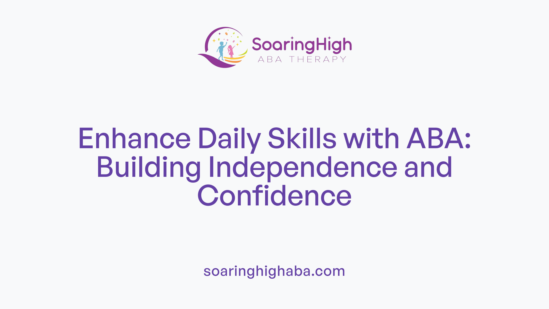 Enhance Daily Skills with ABA: Building Independence and Confidence