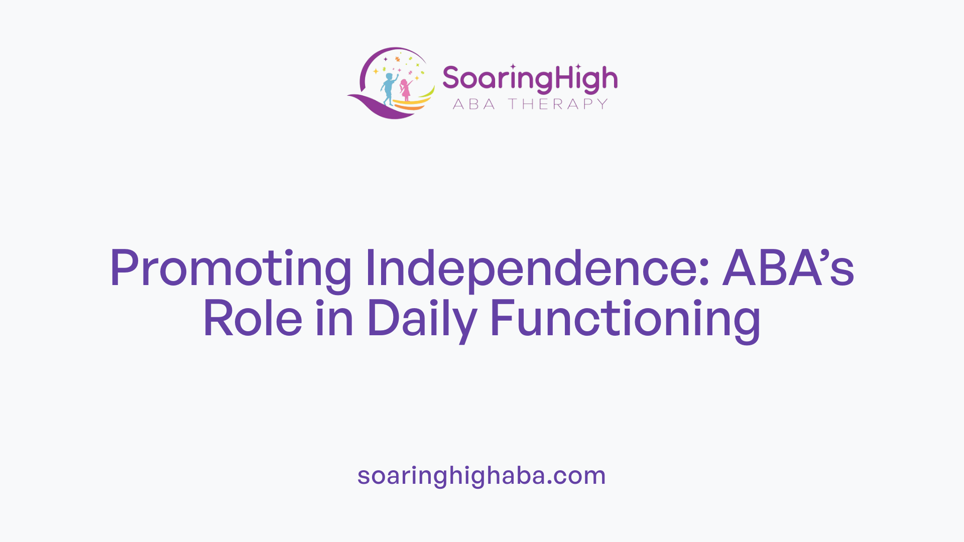Promoting Independence: ABA’s Role in Daily Functioning
