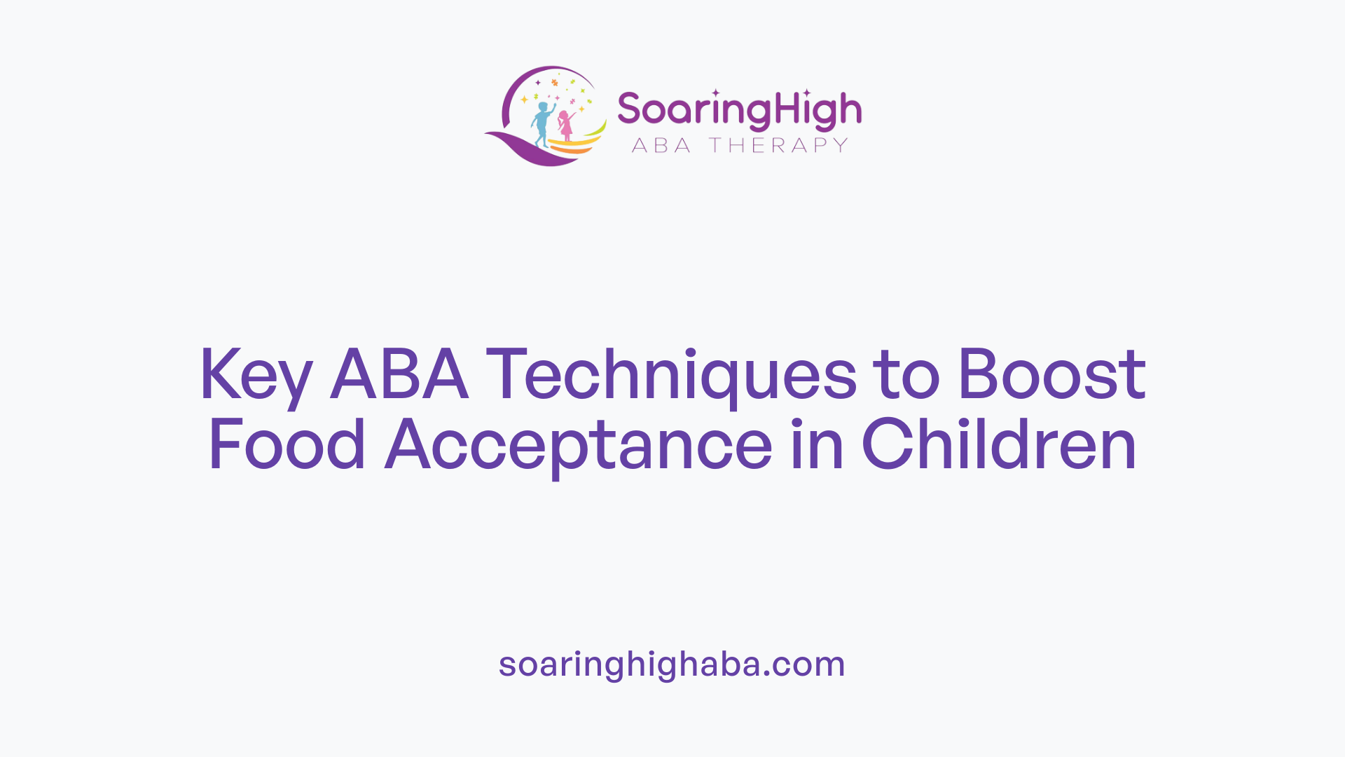 Key ABA Techniques to Boost Food Acceptance in Children