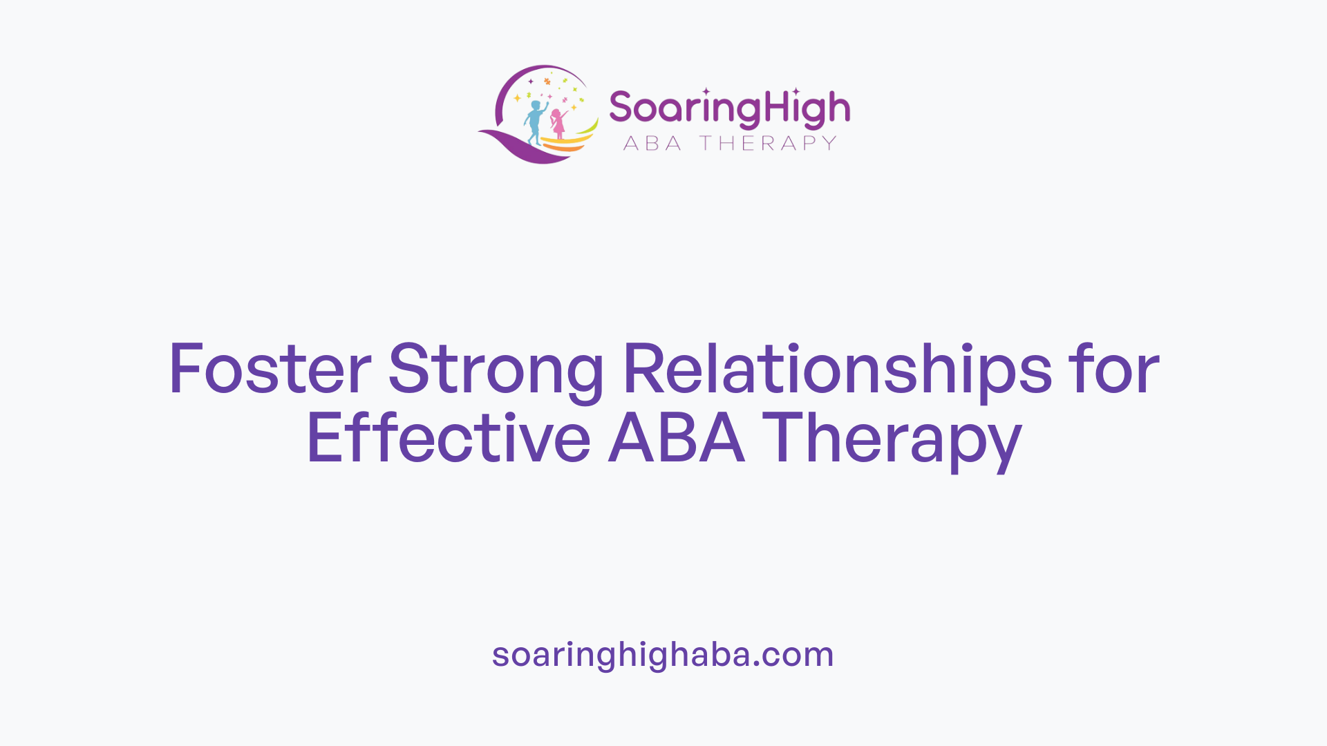 Foster Strong Relationships for Effective ABA Therapy