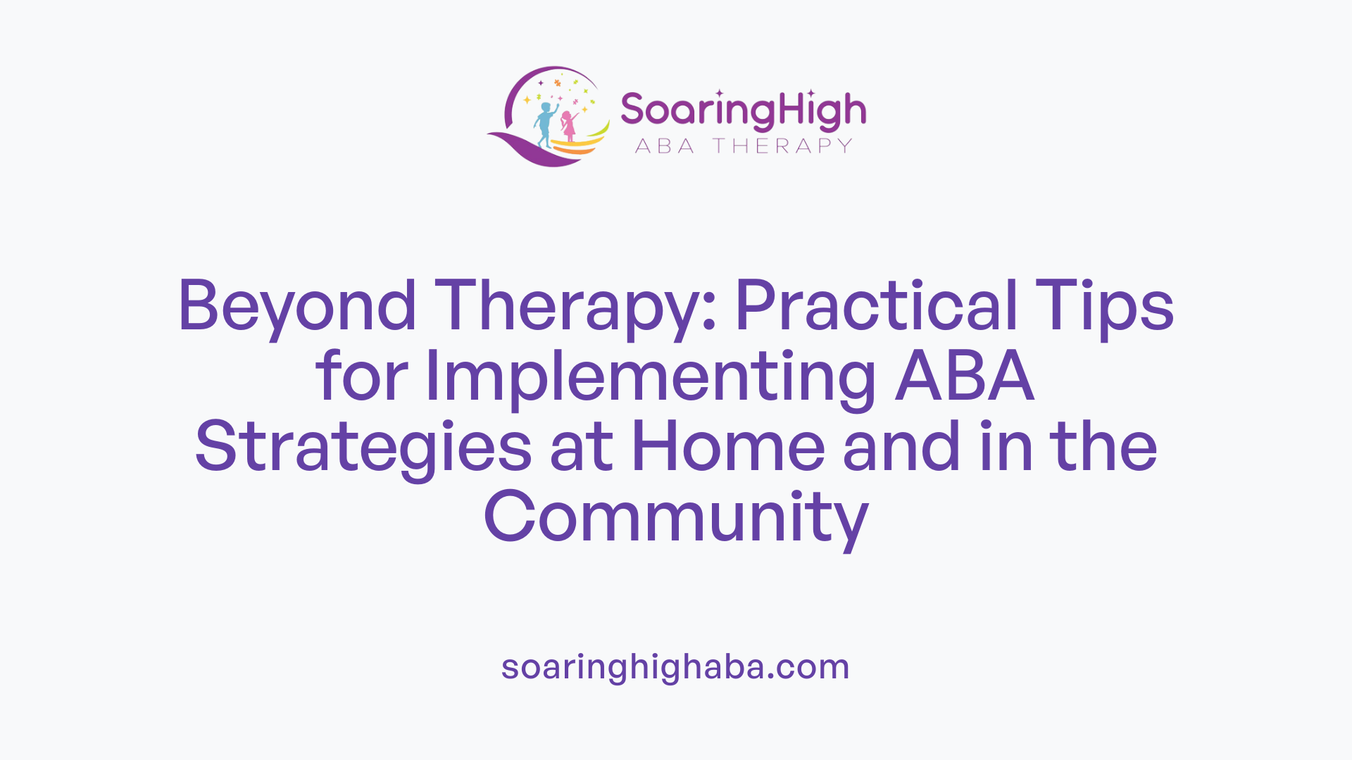 Beyond Therapy: Practical Tips for Implementing ABA Strategies at Home and in the Community