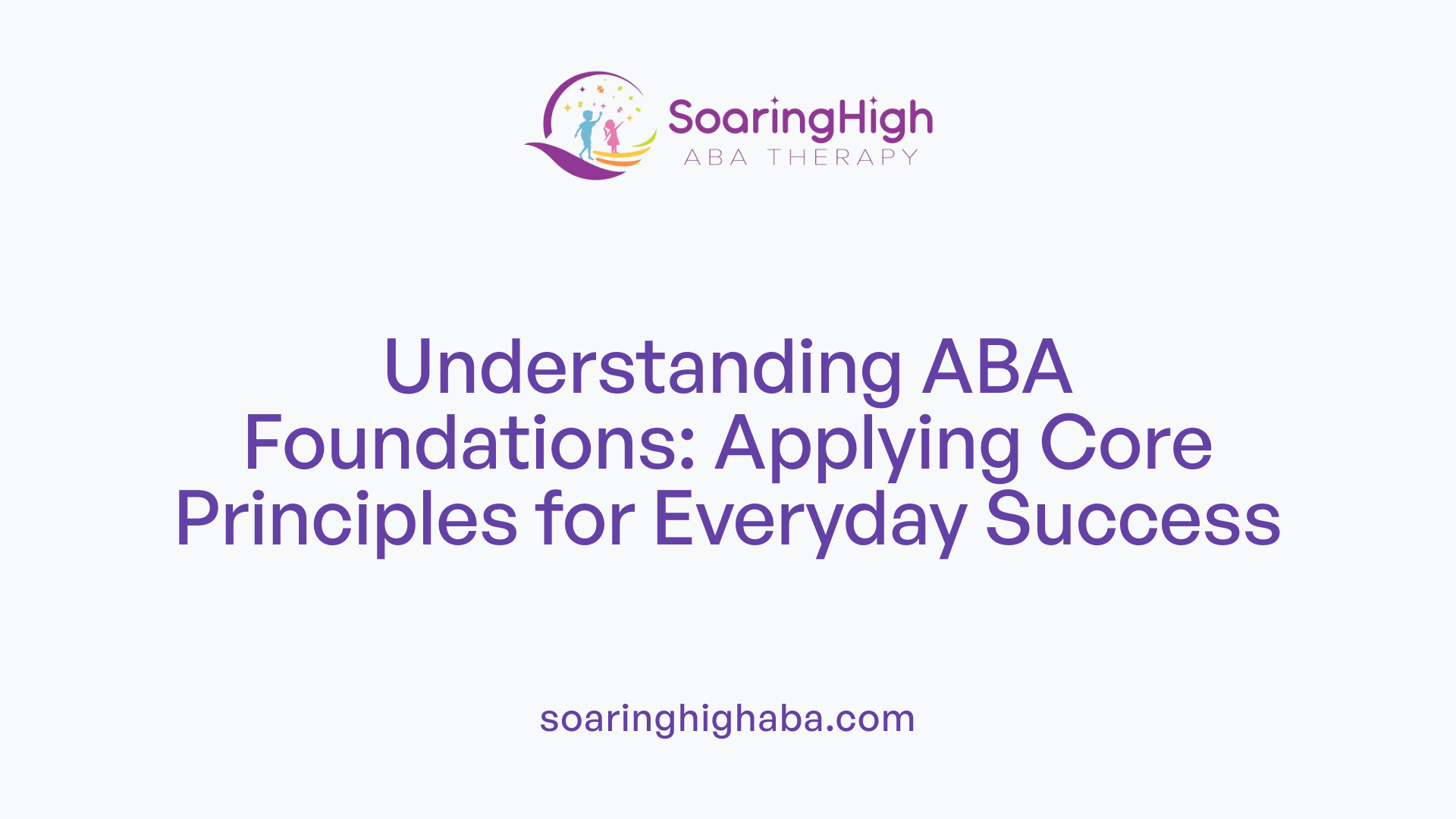 Understanding ABA Foundations: Applying Core Principles for Everyday Success