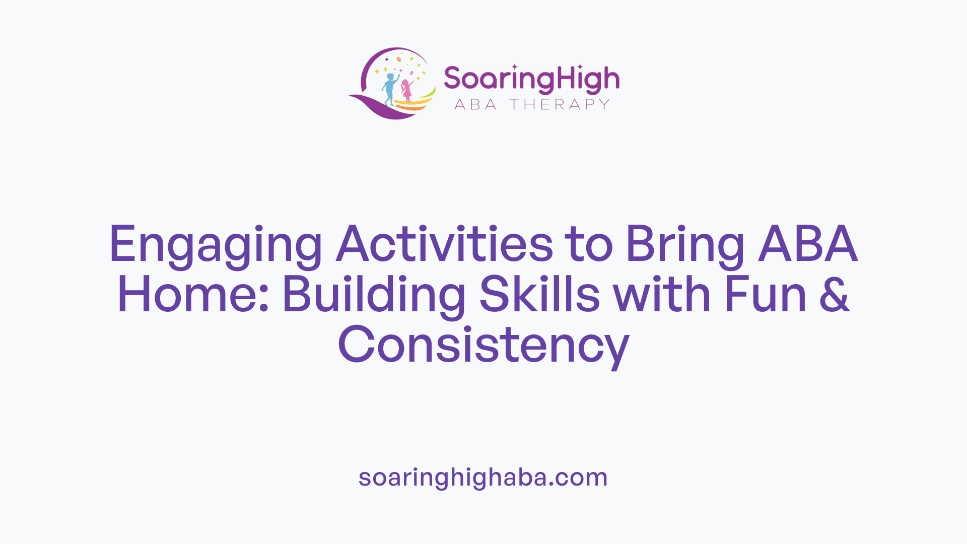 Engaging Activities to Bring ABA Home: Building Skills with Fun & Consistency