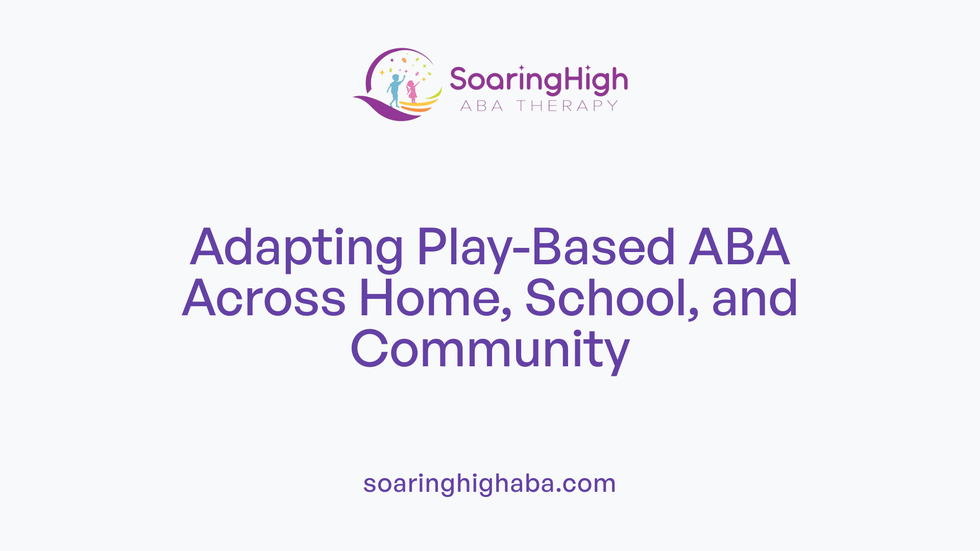 Adapting Play-Based ABA Across Home, School, and Community
