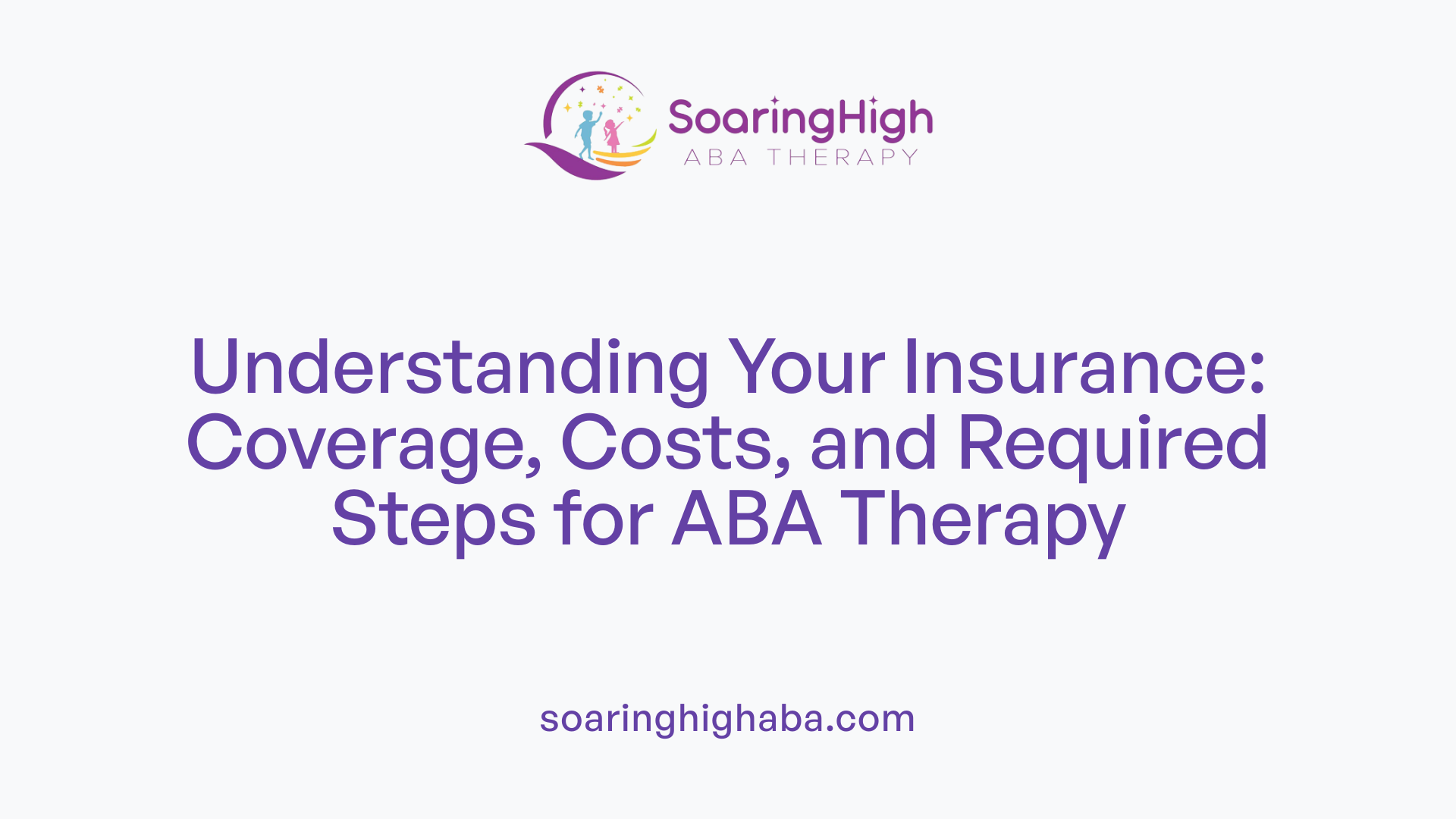 Understanding Your Insurance: Coverage, Costs, and Required Steps for ABA Therapy