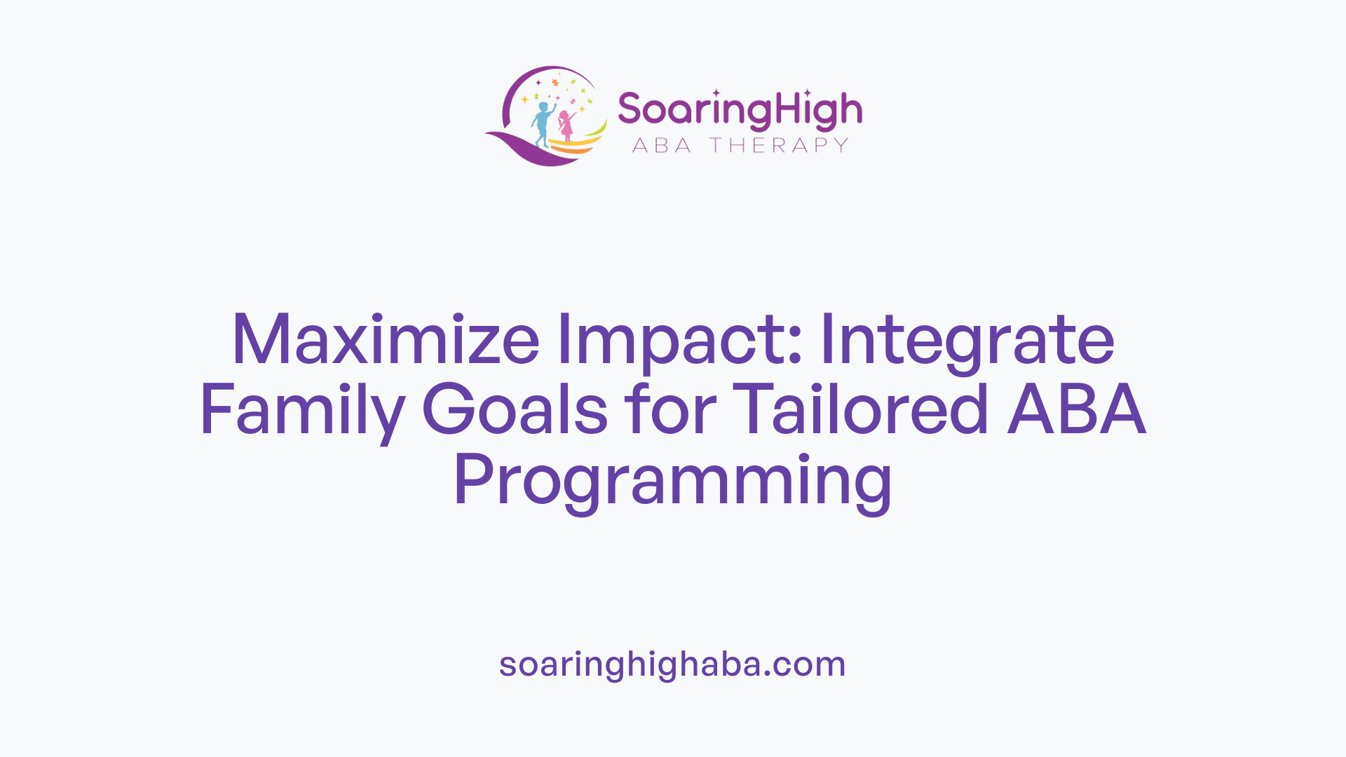 Maximize Impact: Integrate Family Goals for Tailored ABA Programming