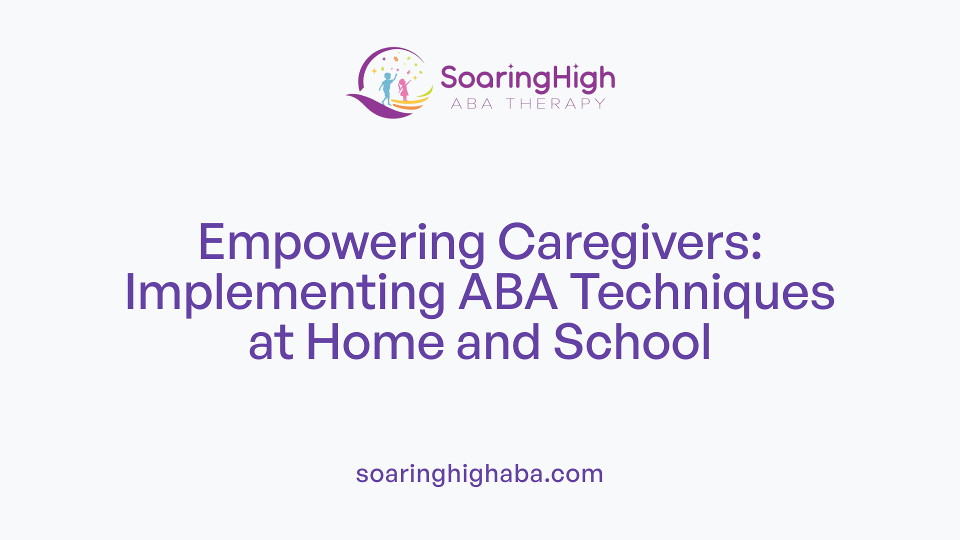 Empowering Caregivers: Implementing ABA Techniques at Home and School