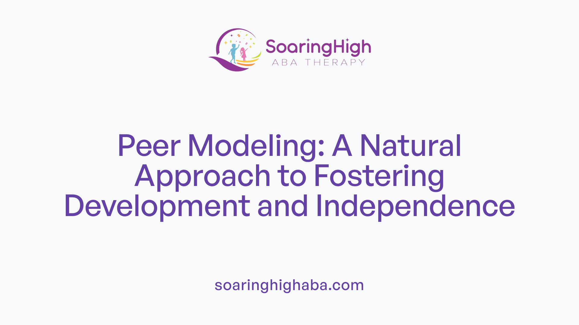 Peer Modeling: A Natural Approach to Fostering Development and Independence
