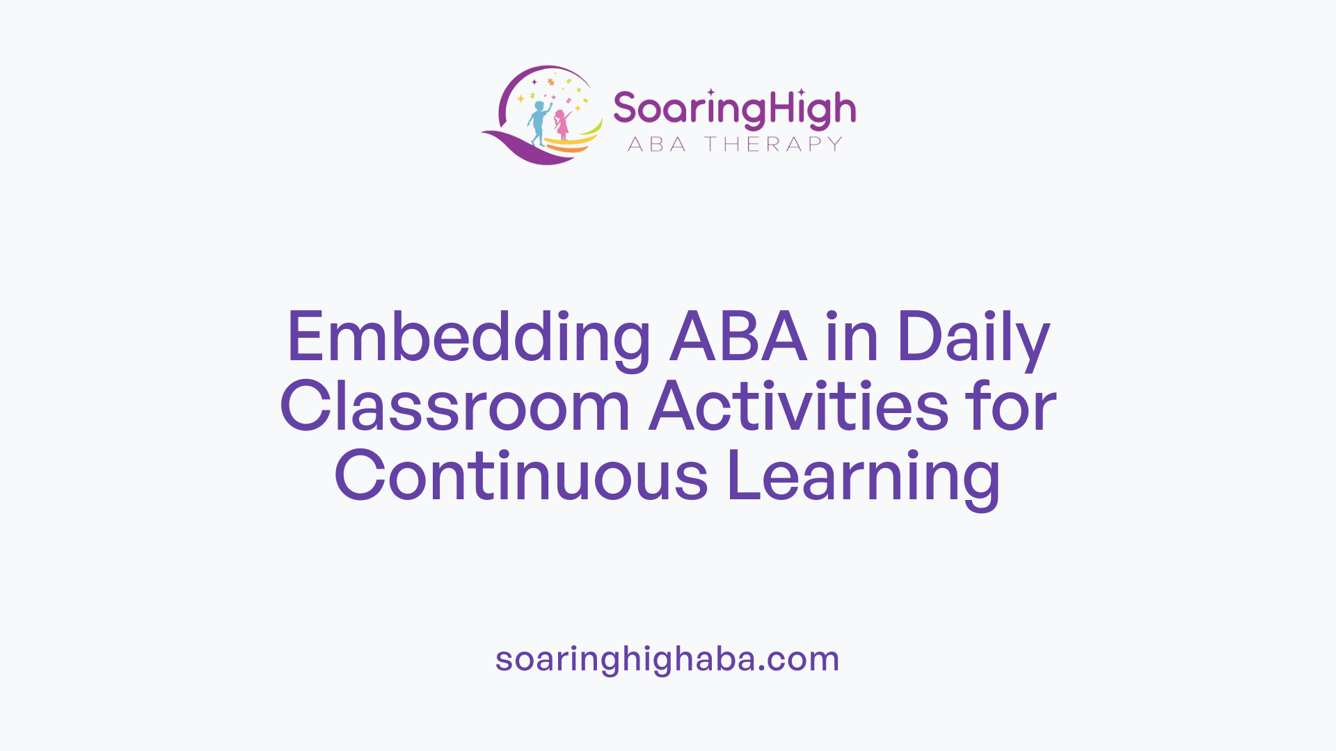 Embedding ABA in Daily Classroom Activities for Continuous Learning