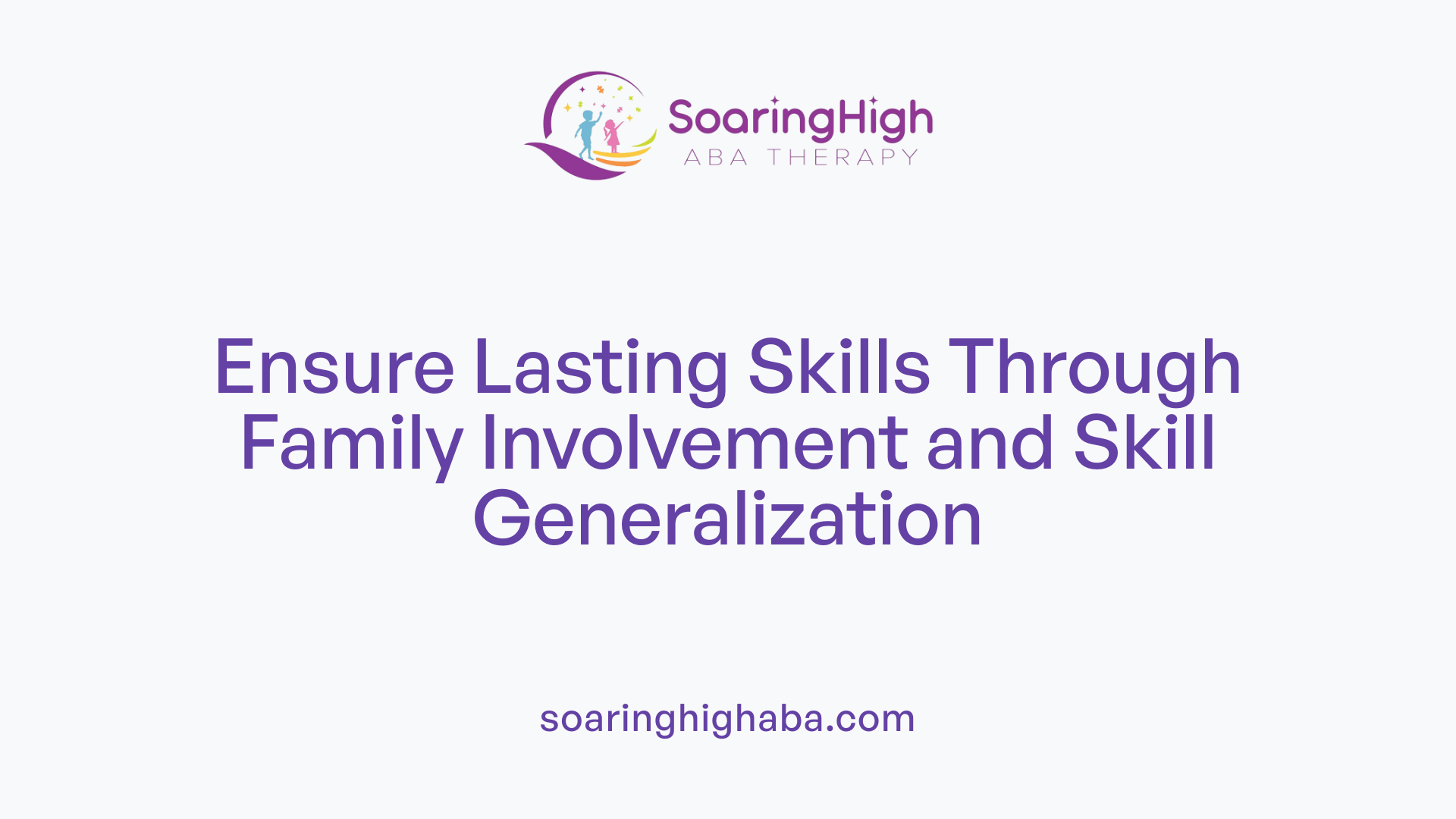 Ensure Lasting Skills Through Family Involvement and Skill Generalization