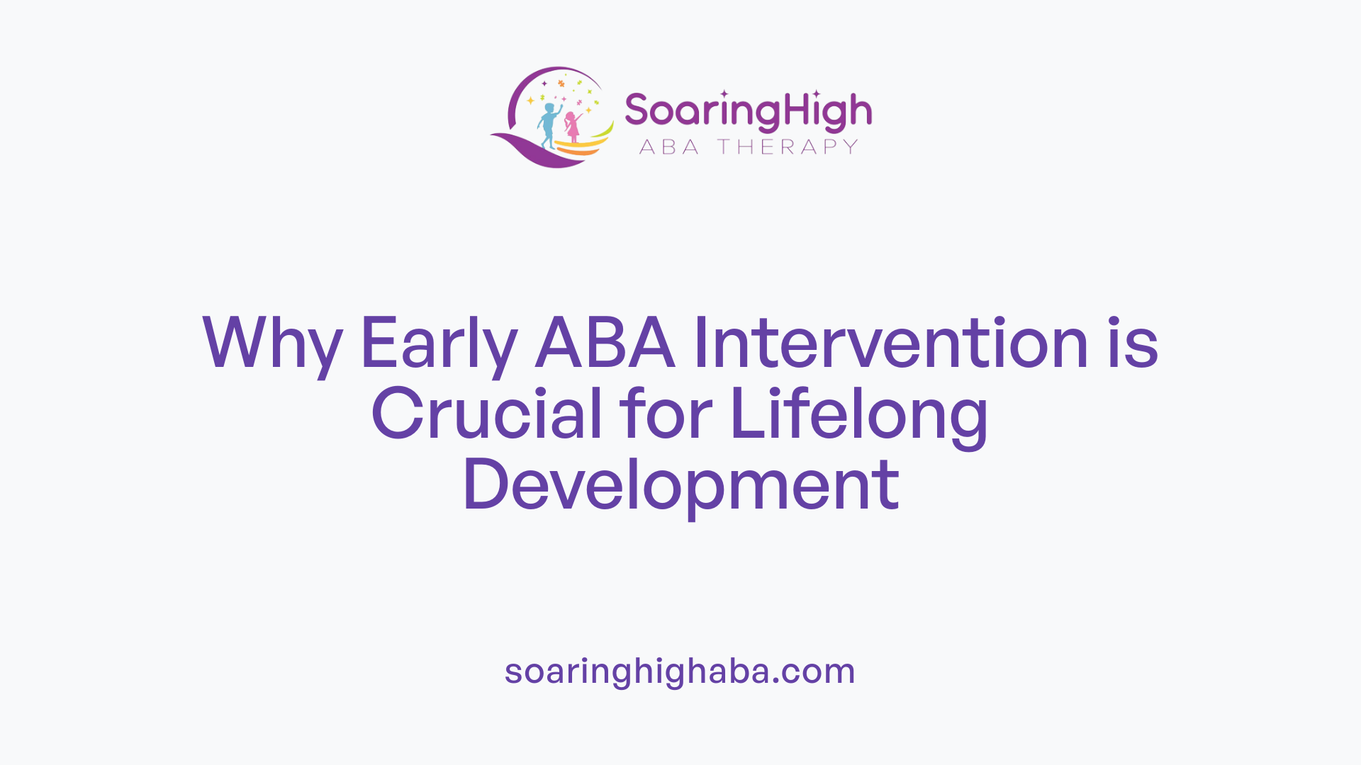 Why Early ABA Intervention is Crucial for Lifelong Development
