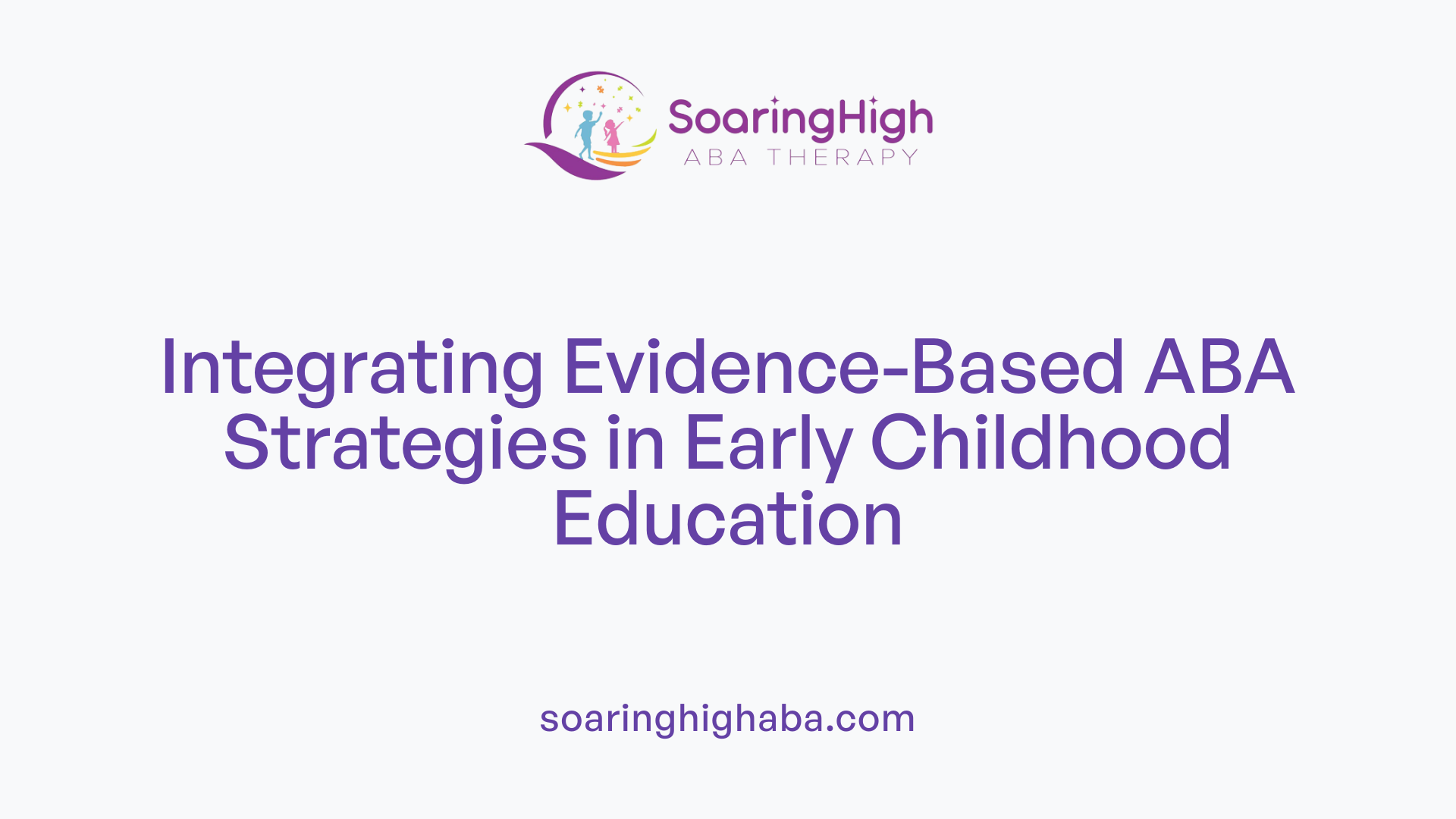 Integrating Evidence-Based ABA Strategies in Early Childhood Education