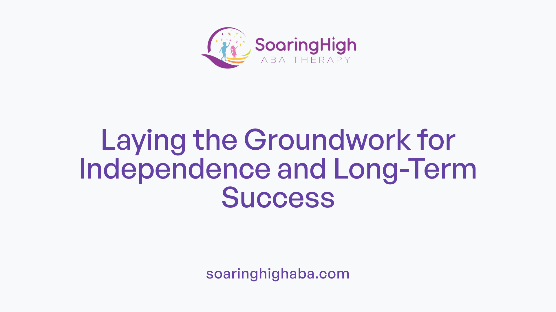 Laying the Groundwork for Independence and Long-Term Success