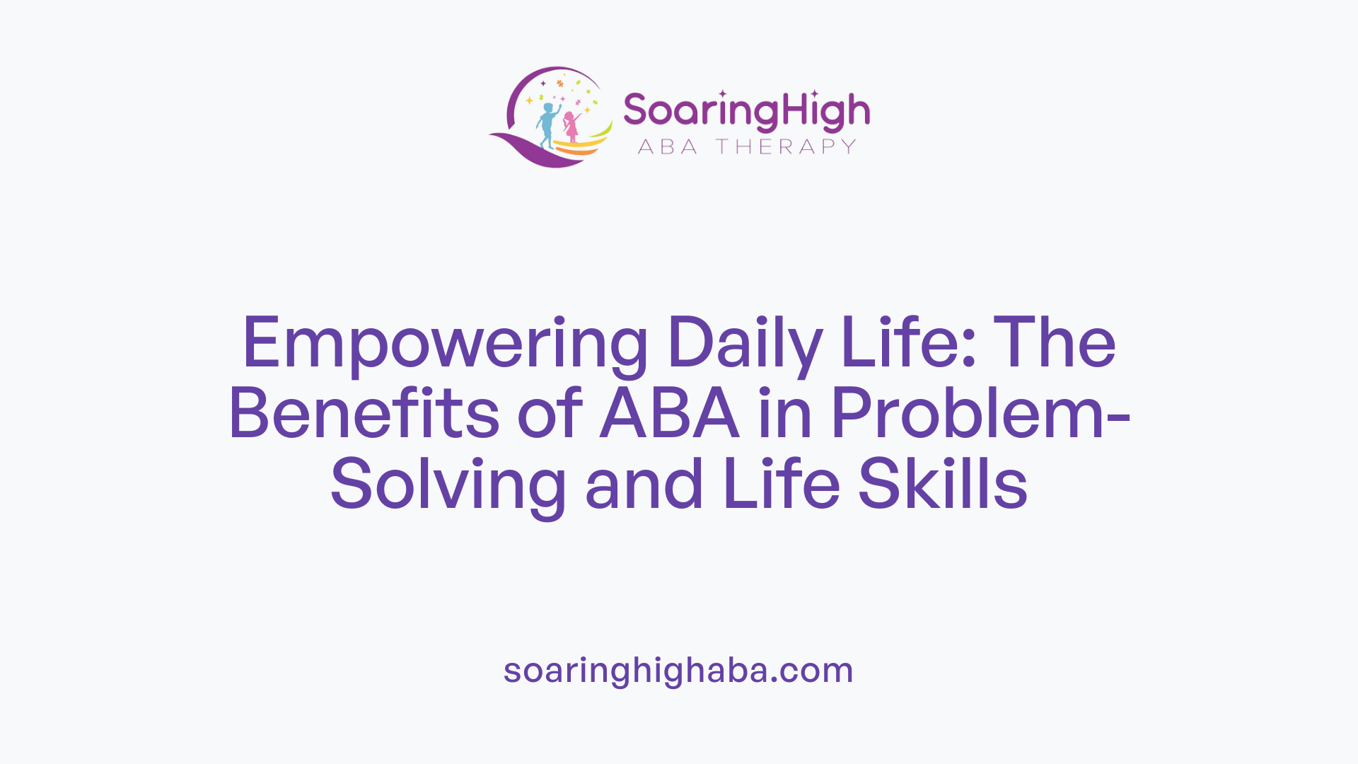 Empowering Daily Life: The Benefits of ABA in Problem-Solving and Life Skills