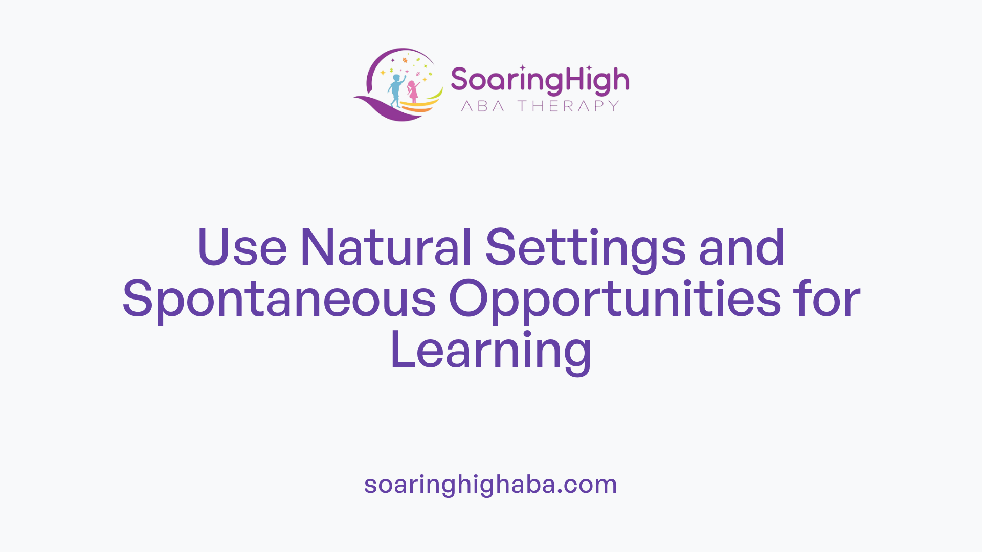 Use Natural Settings and Spontaneous Opportunities for Learning