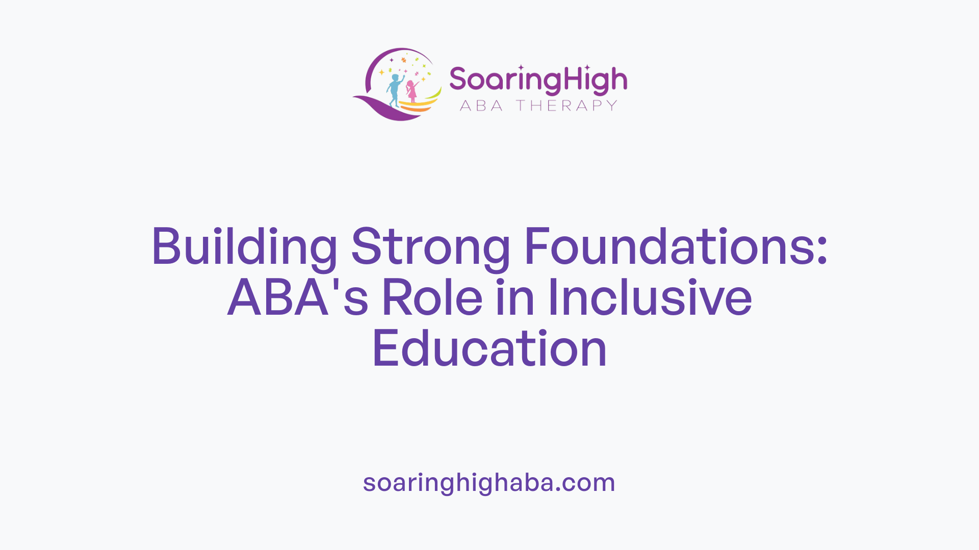 Building Strong Foundations: ABA's Role in Inclusive Education