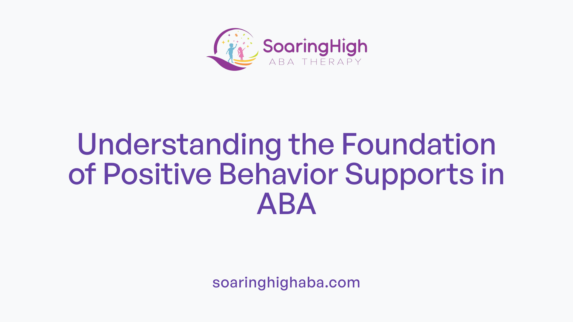 Understanding the Foundation of Positive Behavior Supports in ABA