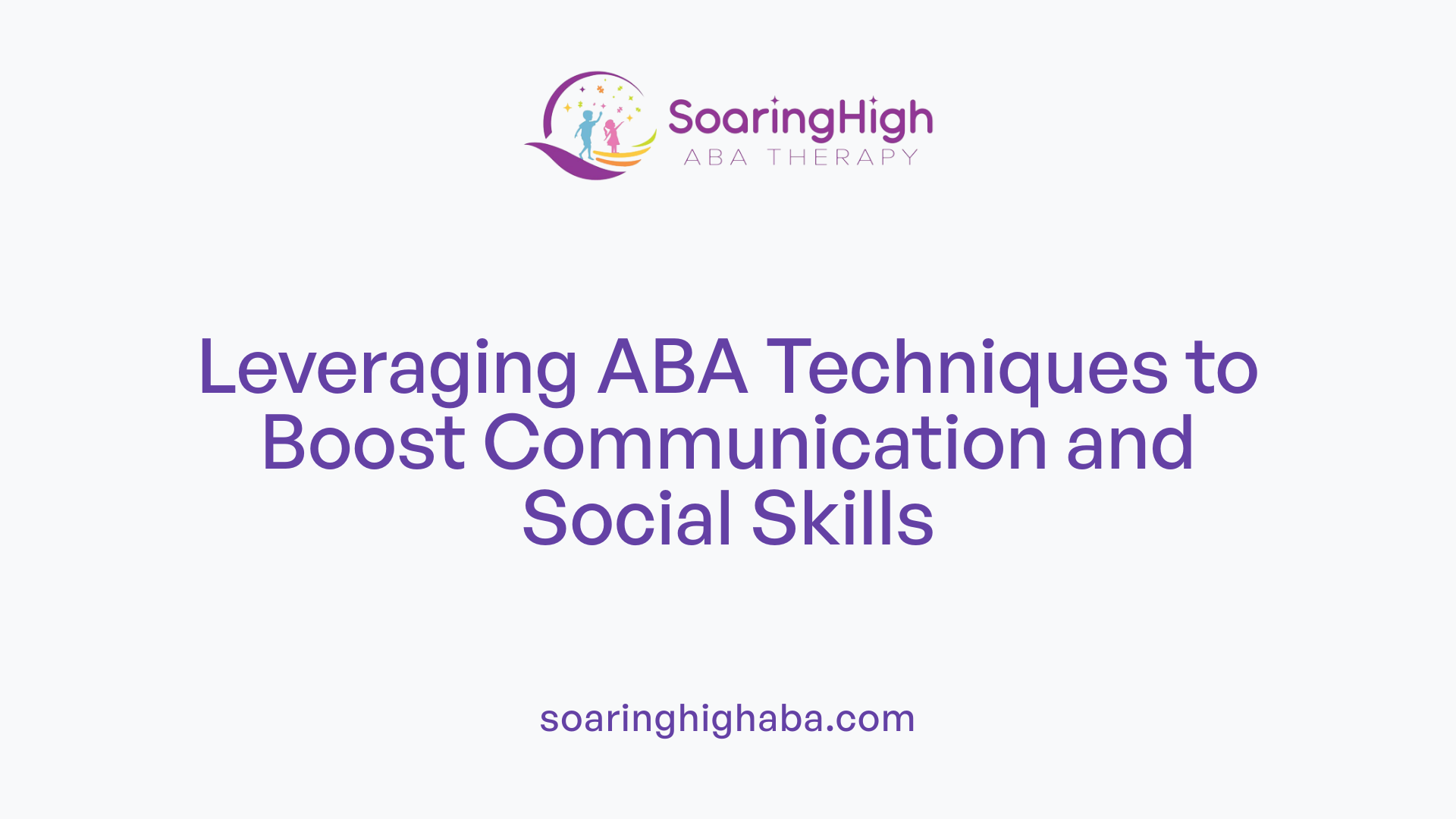 Leveraging ABA Techniques to Boost Communication and Social Skills