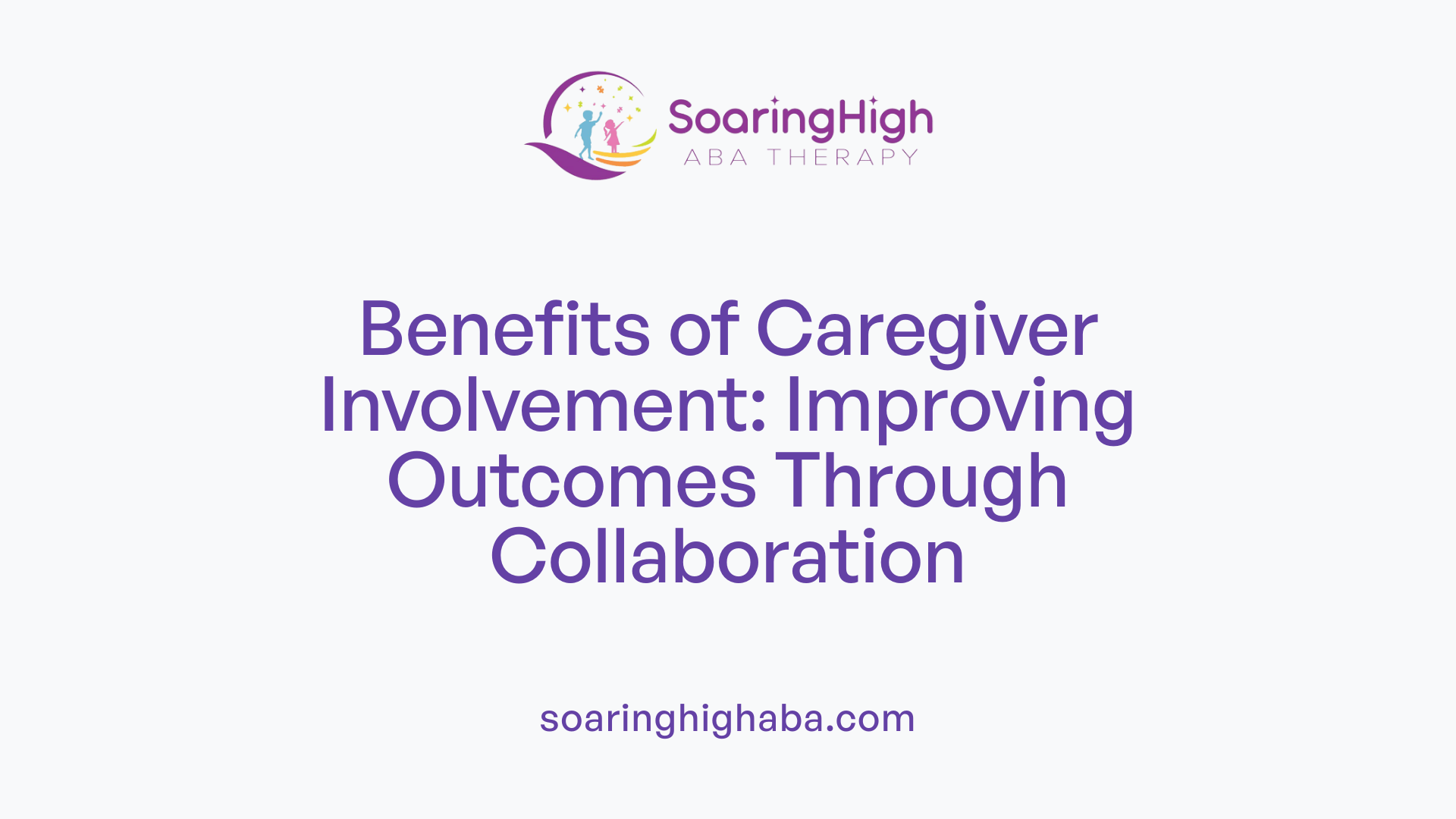 Benefits of Caregiver Involvement: Improving Outcomes Through Collaboration