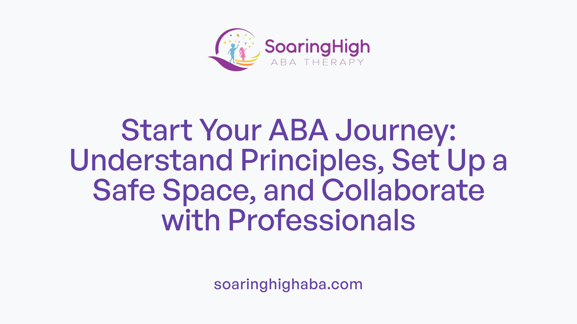 Start Your ABA Journey: Understand Principles, Set Up a Safe Space, and Collaborate with Professionals